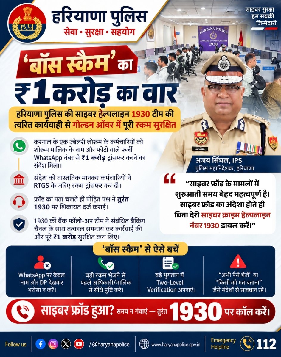 police_haryana's tweet photo. 🚨 साइबर फ्रॉड के खिलाफ 1930 की त्वरित कार्रवाई!

‘Boss Scam’ के जरिए करनाल के एक ज्वेलरी शोरूम के कर्मचारियों से जालसाजों ने ₹1 करोड़ का RTGS ट्रांजैक्शन करवा लिया। समय रहते 1930 पर शिकायत मिलने से बैंक फॉलो-अप टीम ने तत्काल कार्रवाई कर पूरी ₹1 करोड़ की राशि सुरक्षित बचा ली।

👮‍♂️ डीजीपी हरियाणा श्री अजय सिंघल ने 1930 टीम को बधाई देते हुए कहा कि साइबर फ्रॉड में शुरुआती समय (गोल्डन ऑवर) सबसे महत्वपूर्ण है।

⚠️ केवल WhatsApp की DP/नाम पर भरोसा न करें। बड़ी रकम ट्रांसफर करने से पहले वेरीफाई जरूर करें।

📞 साइबर फ्रॉड होते ही तुरंत 1930 पर कॉल करें।

#HaryanaPolice #CyberCrime #1930 #CyberSafety #BossScam

@NayabSainiBJP @cmohry @csharyana @DGPHaryana