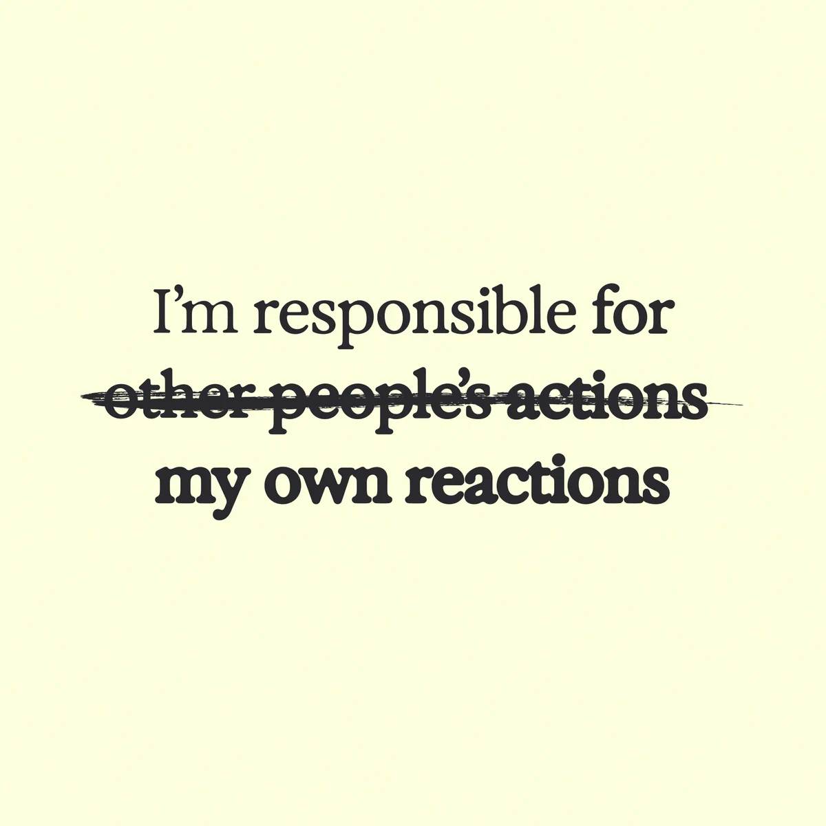 Text on a light background reads: "I'm responsible for my own reactions," with "other people's actions" crossed out.