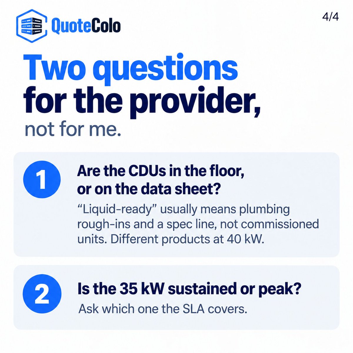 quotecolo's tweet photo. "Air-cooled" is doing a lot of work in most colocation conversations.

Take an HGX or DGX B300 - 8-GPU air-cooled servers at roughly 14–16 kW each. Your rack density depends entirely on how many you put in one rack:

1 per rack → ~16–18 kW. Almost any legacy facility takes this.
2 per rack → ~32–36 kW. The realistic ceiling for pure air with hot-aisle containment.
3–4 per rack → ~50–65 kW. Needs rear-door heat exchangers, which is liquid-assisted no matter what the data sheet calls it.
Add 1–2 kW per rack for ToR switching. Figure roughly 2 kW per GPU all-in.
So when you ask a provider for "air-cooled capacity," ~35 kW per rack is the honest number to specify. Above that, someone is going to have a conversation about CDUs later that should have happened now.

Two things worth asking the provider directly.

"Liquid-ready" usually means plumbing rough-ins and a line on a spec sheet. It rarely means commissioned CDUs on the floor. Those are different products at 40 kW - so ask whether the CDUs are in the floor or on the data sheet.

And is that 35 kW sustained, or peak? Ask which one the SLA covers.

Save it for your next provider call.

Since 2004, 500+ providers worldwide. When you know your number, send us the spec and the metro.
