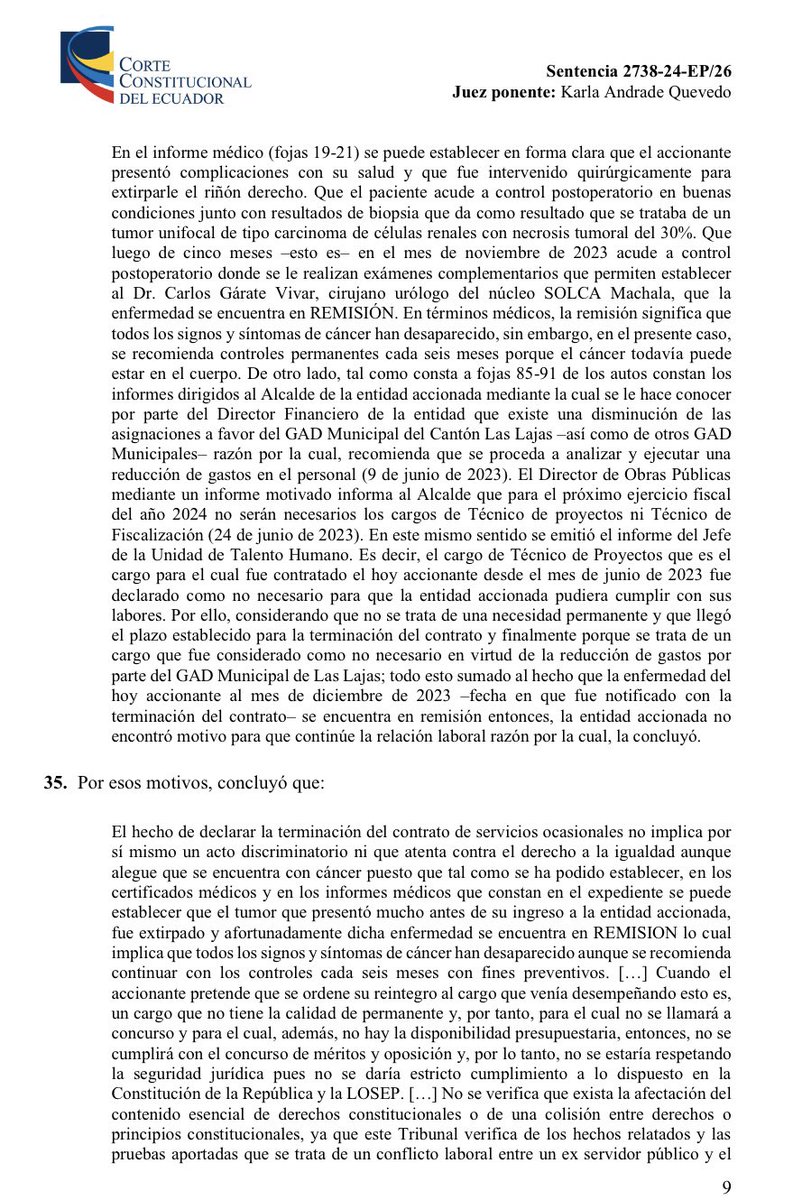 VeronicaLHM's tweet photo. 🔵¿Un paciente de cáncer en remisión no tiene derecho a la estabilidad laboral reforzada?

Miren este caso.  

🔹El Sr. Maldonado presentó una acción de protección en contra del Municipio de Las Lajas. 

🔹Sucede que el Sr. Maldonado fue despedido y él alegó tener una enfermedad catastrófica en remisión (cáncer de riñón). 

🔹El Sr. Maldonado perdió en primera y segunda instancia. Luego, presentó una acción extraordinaria de protección que (sorprendentemente) también perdió. 

🔺¿Qué dijo la Corte Constitucional?

▶️Básicamente la CC respaldó lo expuesto por los jueces provinciales. 

🔺¿Qué argumentaron los jueces provinciales?

▶️Que el Sr. Maldonado fue contratado por el Municipio el 16 de mayo de 2023 hasta el 31 de diciembre de 2023;

▶️Que el Sr. Maldonado tenía cáncer de riñón y le extirparon el riñón derecho;

▶️Que en noviembre de 2023 acudió a control postoperatorio y le dijeron que la enfermedad se encuentra en remisión; y 

▶️Que el Municipio tuvo la necesidad de recortar personal. 

▶️Para la Corte Constitucional (ver párrafo 38 de la sentencia) la Sala provincial sí se pronunció respecto de las alegaciones realizadas por el Sr. Maldonado (estabilidad laboral reforzada) y examinaron el estado de remisión de la enfermedad. 

▶️Por tanto, la CC consideró que la sentencia se encontraba motivada. 

Sentencia No. 2738-24-EP/26