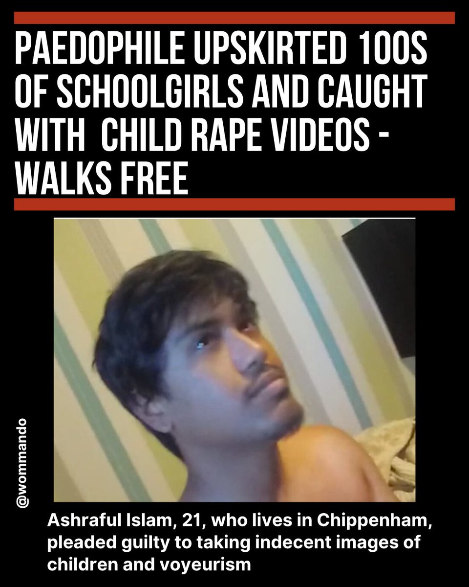 Wommando's tweet photo. ➡️ Ashraful Islam, 21, caught with 350 horrific videos of young girls being r-ped, and took 100s of upskirting images of schoolgirls, has walked free.

The UK 🇬🇧 - where citizens are jailed for years for social media posts but pædos walk free.

Absolutely sickening. https://t.co/5sca5QdhM6
