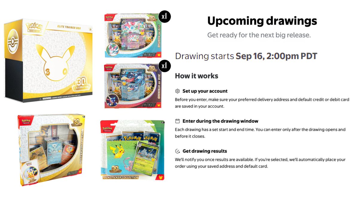 PokemonRestocks's tweet photo. 1 Hour Until 30th Celebration Drawing at Walmart! 🎉

➡️ https://t.co/xx2UNI9gRm

Free entry, no paid Walmart+ membership required. You can enter all drawings if interested. Entries may only be open for 1 hour, so save your preferred payment + delivery info ahead of time. ✅

Limit is expected to be 3 per item. If selected, orders will be placed automatically for the quantity chosen.

Save this post, we'll alert when the drawing is live! 🔔
#Pokemon #PokemonTCG #ad