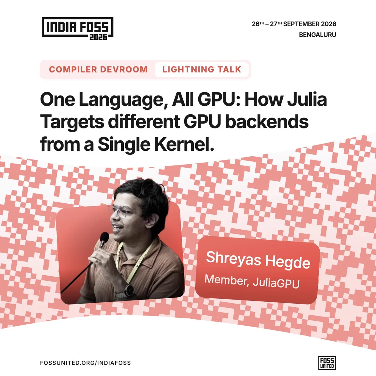 Compiler Devroom Lightning Talk: One Language, All GPU: How Julia Targets different GPU backends from a Single Kernel. Speaker: Shreyas Hegde, Member, JuliaGPU.