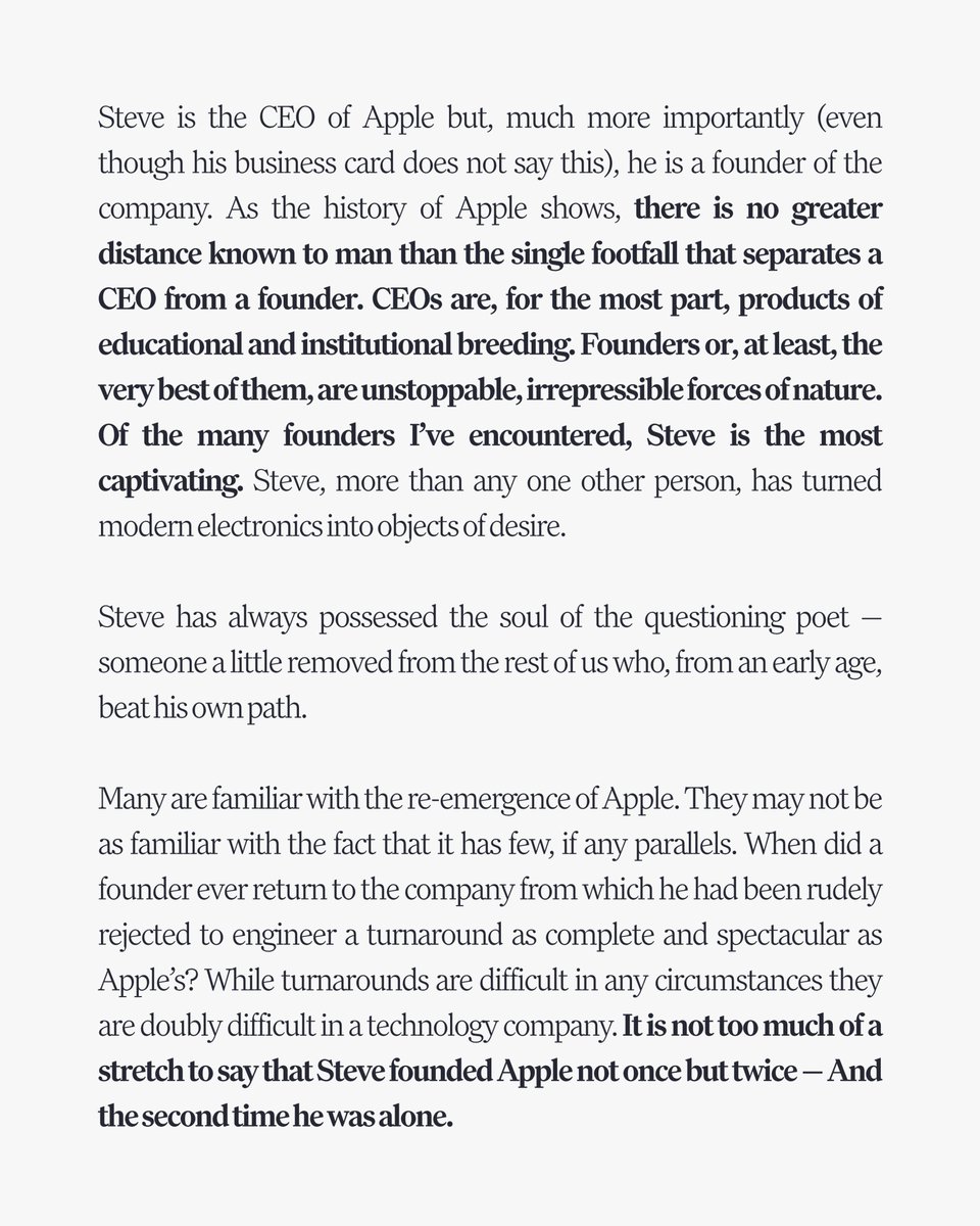 InvestLikeBest's tweet photo. Michael Moritz on Steve Jobs in 2009:

"There is no greater distance known to man than the single footfall that separates a CEO from a founder.

CEOs are, for the most part, products of educational and institutional breeding.

Founders or, at least, the very best of them, are unstoppable, irrepressible forces of nature.

Of the many founders I’ve encountered, Steve is the most captivating.

It is not too much of a stretch to say that Steve founded Apple not once but twice — and the second time he was alone."