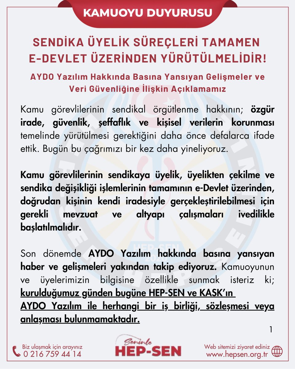 hepsen_2020's tweet photo. BASIN AÇIKLAMASI

SENDİKA ÜYELİK SÜREÇLERİ TAMAMEN E-DEVLET ÜZERİNDEN YÜRÜTÜLMELİDİR!

AYDO Yazılım Hakkında Basına Yansıyan Gelişmeler ve Veri Güvenliğine İlişkin Açıklamamız

Kamu görevlilerinin sendikal örgütlenme hakkının; özgür irade, güvenlik, şeffaflık ve kişisel verilerin korunması temelinde yürütülmesi gerektiğini daha önce defalarca ifade ettik. Bugün bu çağrımızı bir kez daha yineliyoruz.

Kamu görevlilerinin sendikaya üyelik, üyelikten çekilme ve sendika değişikliği işlemlerinin tamamının e-Devlet üzerinden, doğrudan kişinin kendi iradesiyle gerçekleştirilebilmesi için gerekli mevzuat ve altyapı çalışmaları ivedilikle başlatılmalıdır.

Son dönemde AYDO Yazılım hakkında basına yansıyan haber ve gelişmeleri yakından takip ediyoruz. Kamuoyunun ve üyelerimizin bilgisine özellikle sunmak isteriz ki; kurulduğumuz günden bugüne HEP-SEN ve KASK’ın AYDO Yazılım ile herhangi bir iş birliği, sözleşmesi veya anlaşması bulunmamaktadır.

HEP-SEN ve KASK olarak üyelerimizin ve yöneticilerimizin kişisel verilerinin korunması konusunda hassasiyetle hareket ediyor; KVKK kapsamında süreçlerimizi titizlikle yürütüyor ve veri güvenliğini temel önceliklerimizden biri olarak görüyoruz.

Dijital kamu hizmetlerinin yaygınlaştığı günümüzde sendikal işlemlerin üçüncü taraf sistemlere ihtiyaç duyulmadan, doğrudan kamu tarafından işletilen e-Devlet altyapısı üzerinden güvenli ve doğrulanabilir biçimde yürütülmesi gerektiğine inanıyoruz.

Sendika üyeliği kişinin özgür iradesidir. Kamu çalışanı sendikal tercihine ilişkin tüm işlemleri herhangi bir aracıya ihtiyaç duymadan bizzat gerçekleştirebilmelidir.

Daha önce dile getirdiğimiz çağrımızı bir kez daha yineliyoruz:

Sendikal üyelik sisteminin tamamen e-Devlet üzerinden yürütülmesi için gerekli yasal ve teknik çalışmalar gecikmeksizin başlatılmalıdır.

Konunun takipçisi olmaya devam edeceğiz.

@tcbestepe @RTErdogan @iletisim @csgbakanligi @isikhanvedat 

HEP-SEN
Türkiye’nin En Genç ve Dinamik Yeni Nesil Sağlık Sendikası @hepsen_2020

🌐 https://t.co/5De2NnFS9S 
📷 0216 759 44 14  
📷 https://t.co/ApGyCSurPg