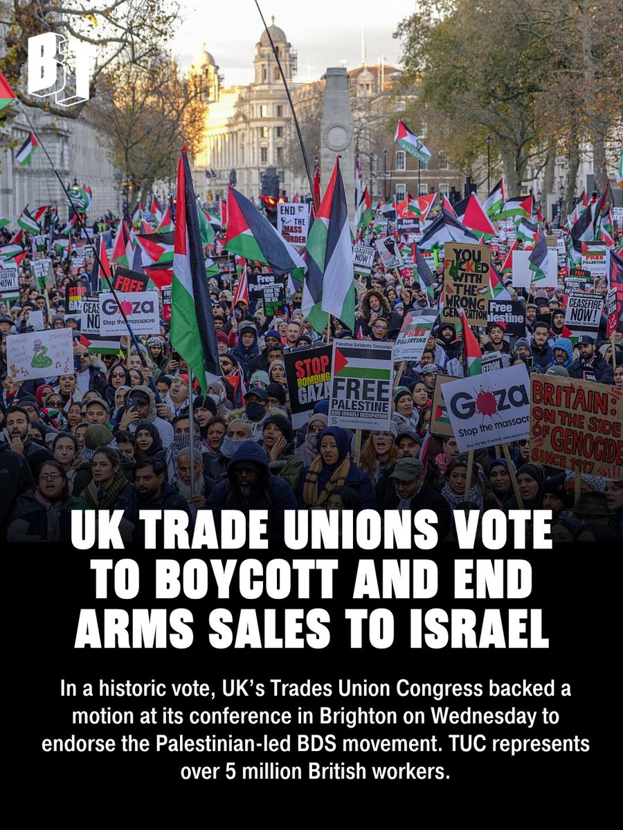 BTnewsroom's tweet photo. During its annual conference in Brighton on Wednesday, the UK’s Trades Union Congress (TUC) – an umbrella organization with represents 5 million British workers, successfully voted to back the Palestinian-led Boycott, Divestment, and Sanctions (BDS) movement.

Under this motion, the TUC is now mandated to actively campaign for an immediate end to all UK military cooperation and arms sales to Israel. It also commits the organization to cutting ties with Israeli trade unions and civil organizations, lobbying for divestment from companies complicit in Israel’s genocide, pressuring the UK government to sanction Israel, as well as "expanding economic, academic, cultural and sporting BDS campaigns"

Omar Barghouti, co-founder of the BDS movement, stated, “This mass movement of solidarity with the people of Palestine, led by Palestine Solidarity Campaign with many trade unions affiliated to it, is the reason why your government was compelled to adopt minor measures in the right direction to end its complicity … We are building massive power across the UK thanks to PSC and thanks to all the unions that have brought us to this point.”