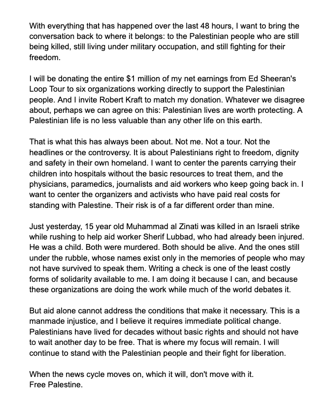 prem_thakker's tweet photo. New: Macklemore will donate entire $1M of earnings from Ed Sheeran's tour to six orgs helping Palestinians — invites Bob Kraft to match him.

Wants to center Palestinians being killed + journalists &amp; aid workers who keep going.

"Their risk is of a far different order than mine." https://t.co/ssWXcsI6fZ