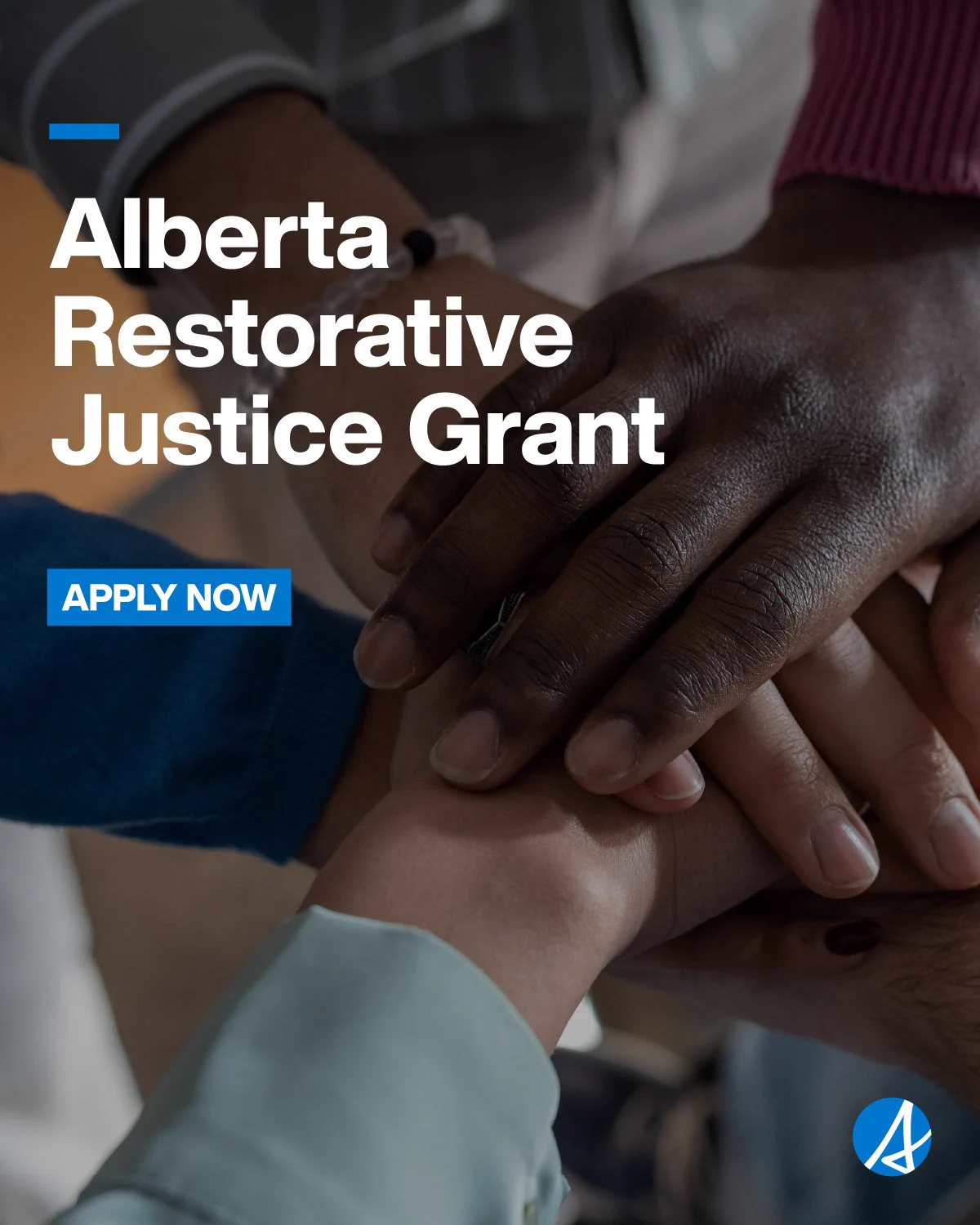 Image shows diverse hands stacked on top of each other forming a supportive image. Text reads, Apply now, Alberta Restoritive Justice Grant. The white Alberta logo is on bottom right corner.