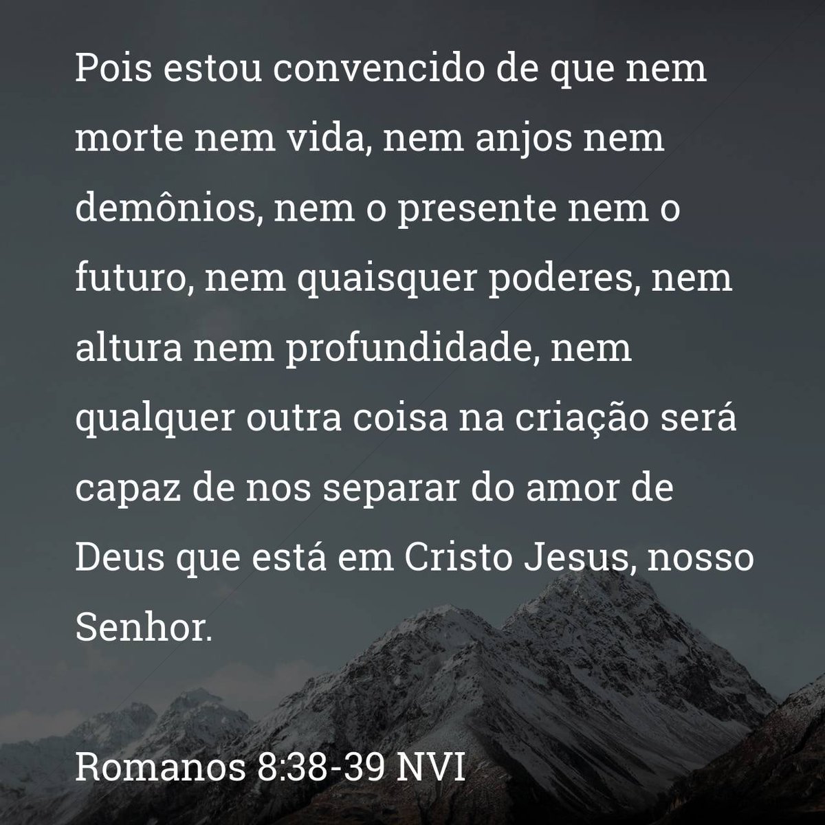 johnrobertmart6's tweet photo. “Pois estou convencido de que nem morte nem vida, nem anjos nem demônios, nem o presente nem o futuro, nem quaisquer poderes, nem altura nem profundidade, nem qualquer outra coisa na criação será capaz de nos separar do amor de Deus que está em Cristo Jesus, nosso Senhor.” https://t.co/gZlONNFyYd