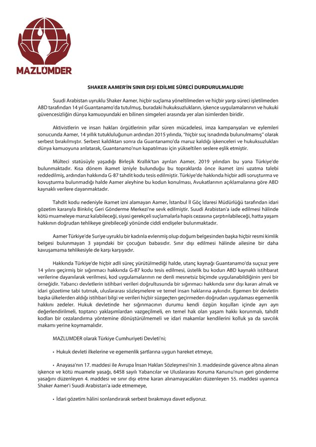 _tevhidgundemi's tweet photo. MAZLUMDER: “Shaker Aamer’in sınır dışı edilme süreci durdurulmalıdır”

🔻 MAZLUMDER, Guantanamo’da 14 yıl boyunca herhangi bir suçlama ve yargılama olmaksızın tutulan Suudi Arabistan vatandaşı Shaker Aamer’in Türkiye’den sınır dışı edilme sürecine ilişkin açıklama yaptı.

🔻 2015’te Guantanamo’dan serbest bırakılarak Birleşik Krallık’a gönderilen ve 2019’dan bu yana Türkiye’de yaşayan Aamer hakkında, avukatlarının açıklamasına göre ABD kaynaklı verilere dayanılarak G-87 tahdit kodu tesis edildi.

🔻 İkamet izni uzatma talebi reddedilen Aamer, İstanbul İl Göç İdaresi tarafından idari gözetim altına alınarak Binkılıç Geri Gönderme Merkezi’ne sevk edildi. Türkiye’de eşi ve 3 yaşındaki çocuğu bulunan Aamer’in Suudi Arabistan’a gönderilmesi hâlinde kötü muamele ve hapis riskiyle karşı karşıya kalabileceği belirtiliyor.