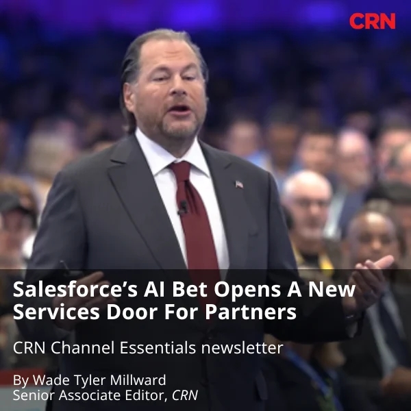 Text on a photo of Salesforce CEO Marc Benioff says, "Salesforce’s AI Bet Opens A New Services Door For Partners; CRN Channel Essentials newsletter By Wade Tyler Millward, Senior Associate Editor, CRN."