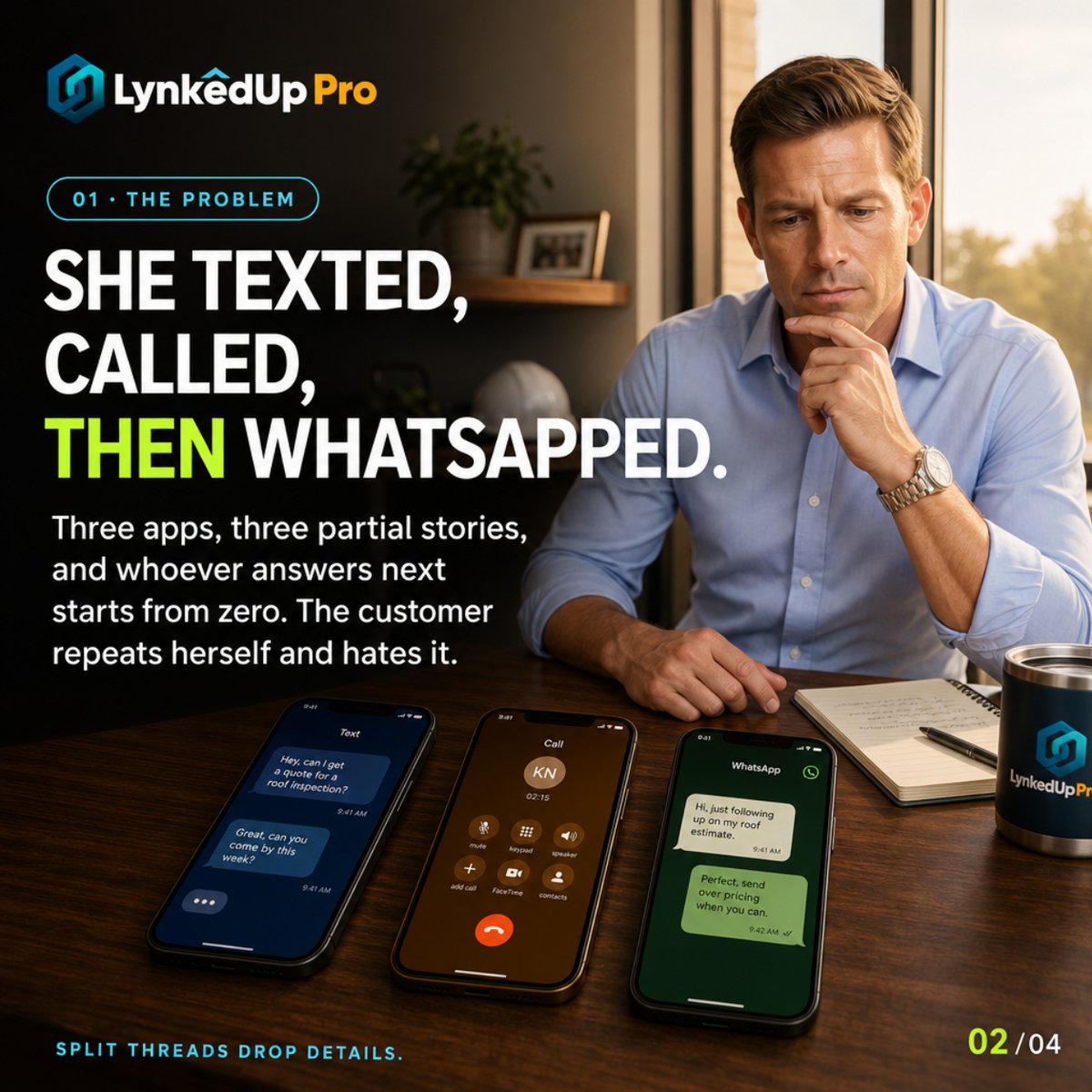 lynkedupSaaS's tweet photo. She texted. Then called. Then WhatsApped.

Three apps, three partial stories, and whoever answers next starts from
zero.

One thread holds all of it. She never repeats herself again.

https://t.co/lM7DmUyRki

#RoofingContractor #RoofingCRM https://t.co/DFxBD796cd