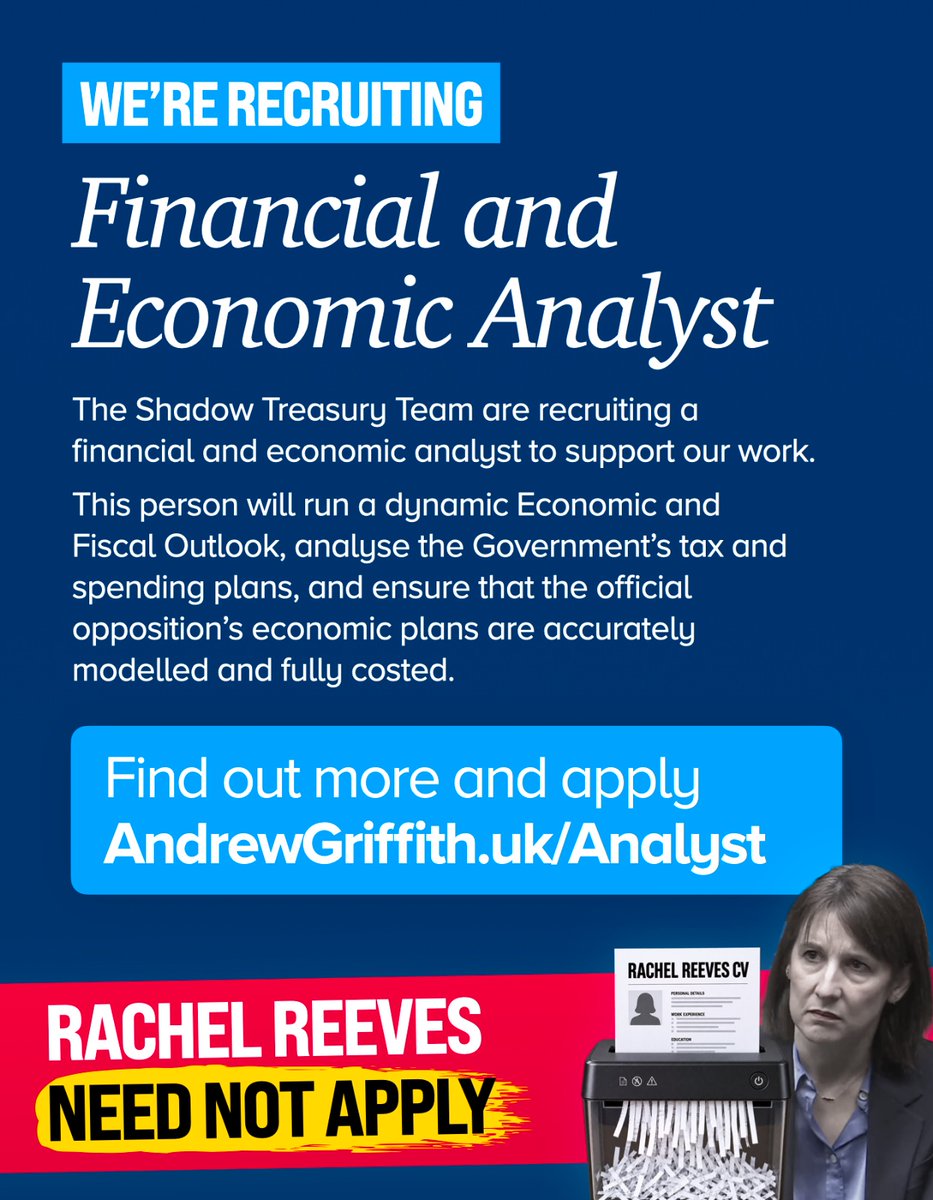 griffitha's tweet photo. 🚨 Unlike too many in our economy, the Shadow Treasury Team is recruiting!

We’re hiring a Financial and Economic Analyst to support our work. 

It's a great opportunity. You’ll run a dynamic Economic and Fiscal Outlook, analyse the Government’s tax and spending plans, and ensure that the Official Opposition’s economic plans are accurately modelled and fully costed.

You may have worked in finance or have spent the past couple of years in a role involving financial analysis and modelling. You’ll need to be able to work quickly to resolve complex issues and will report to both me, as Shadow Chancellor, and our Shadow Chief Secretary, Richard Fuller.

You can find out more about the role and how to apply at https://t.co/Hf6rgf96ew. If you’re interested, please apply as soon as possible!

PS: Rachel Reeves, we don’t want your application…