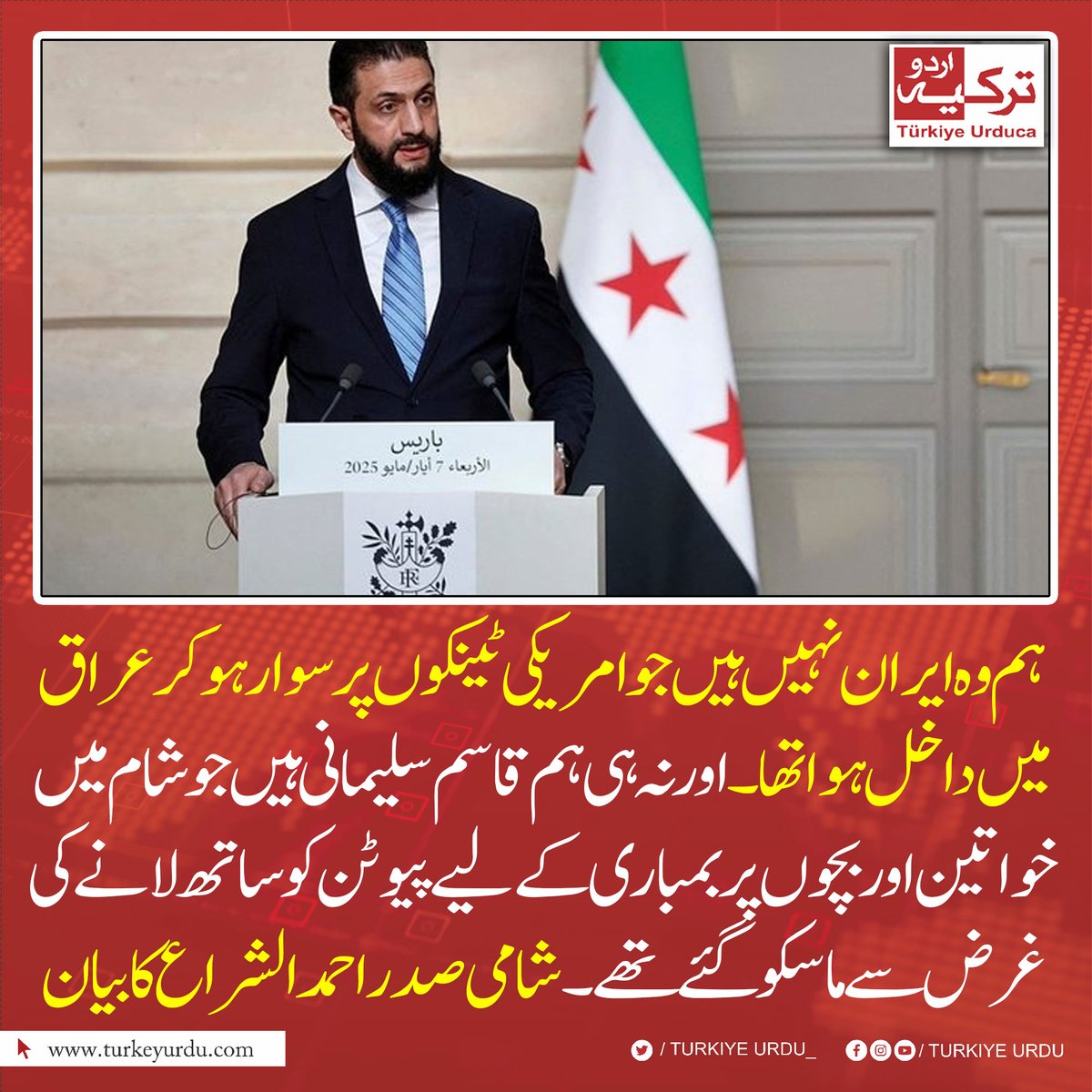 TurkiyeUrdu_'s tweet photo. ہم وہ ایران نہیں ہیں جو امریکی ٹینکوں پر سوار ہو کر عراق میں داخل ہوا تھا۔ اور نہ ہی ہم قاسم سلیمانی ہیں جو شام میں خواتین اور بچوں پر بمباری کے لیے پیوٹن کو ساتھ لانے کی غرض سے ماسکو گئے تھے۔ شامی صدر احمد الشراع کا بیان https://t.co/QavQIRl1y0