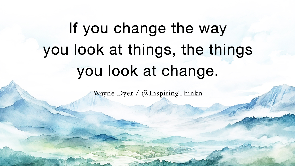 InspiringThinkn's tweet photo. If you change the way you look at things, the things you look at change. Wayne Dyer https://t.co/xhOPxgVCsv