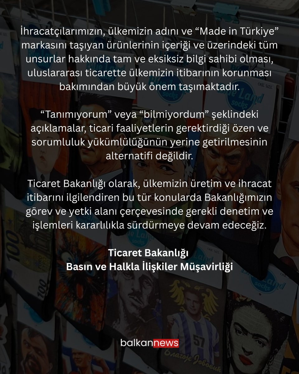 balkannewscomtr's tweet photo. 🇹🇷 Ticaret Bakanlığı, üzerinde soykırım ve savaş suçlusu Ratko Mladiç'in görseli bulunan "Made in Türkiye" etiketli çorapların Sırbistan'a ihracatı iddiaları hakkında inceleme başlattığını duyurdu.

📌 İstanbul Bayrampaşa’daki üretici firmaya 16 Eylül 2026'da denetim yapıldı. İş yerinde söz konusu ürüne rastlanmadı.

📌 Firma yetkilisi, Sırbistanlı "Blue Land" firmasıyla geçmişte çalıştığını, görseldeki kişiyi tanımadığını ve durumu öğrendikten sonra ticari ilişkiyi 1,5 yıl önce kestiğini beyan etti.

📌 "Suçu ve suçluyu övme" suçu kapsamında firma ve ilgililer hakkında Cumhuriyet Başsavcılığına suç duyurusunda bulunuldu.

📌 Firmadaki farklı ürün numunelerinde etiket eksikliği tespit edildi; ürünler test için laboratuvara gönderildi.

📌 Bakanlık, "Made in Türkiye" markasını taşıyan ürünlerin üzerindeki her türlü görsel ve ifadeden ihracatçıların sorumlu olduğunu vurgulayarak, "Tanımıyorum" veya "bilmiyordum" savunmalarının ticari sorumluluğu ortadan kaldırmayacağını altını çizerek belirtti.

📷 https://t.co/rvkU98nqgR

#ticaret #sırbistan #mladic #çorap #ihraç