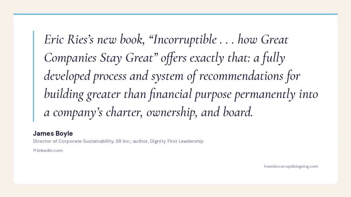 Quote card: James Boyle, director of corporate sustainability at SR Inc., on Incorruptible by Eric Ries — 'offers exactly that: a fully developed process and system of recommendations for building greater than financial purpose permanently into a company's charter.'