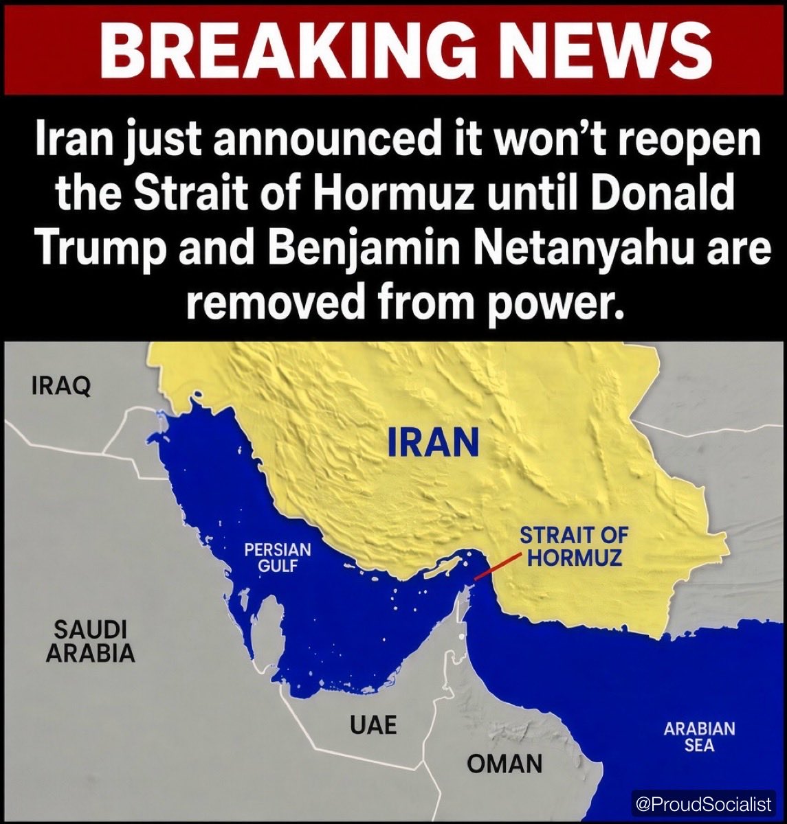 ProudSocialist's tweet photo. Breaking News: Iran just announced it won’t reopen the Strait of Hormuz until Donald Trump and Benjamin Netanyahu are removed from power. https://t.co/6DhGkROjuO