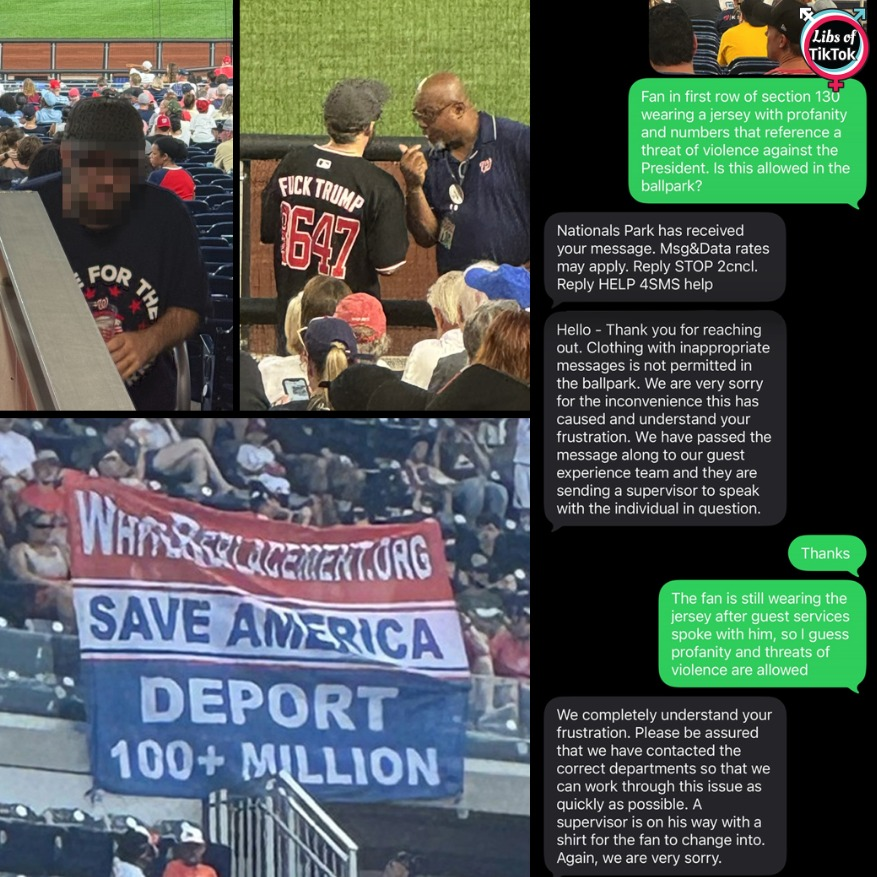 libsoftiktok's tweet photo. SCOOP: Man at @NationalsPark was spotted wearing an "8647" shirt with "F*ck Trump" on it.

An attendee notified the ballpark staff, and I’m told they just gave him a FREE shirt to cover up his jersey.

This is the same ballpark that BANNED an individual for holding a "SAVE AMERICA" banner calling for deportations.

So calling for Trump's ass*ssination = Free shirt
Calling for deportations = BAN

Make it make sense.