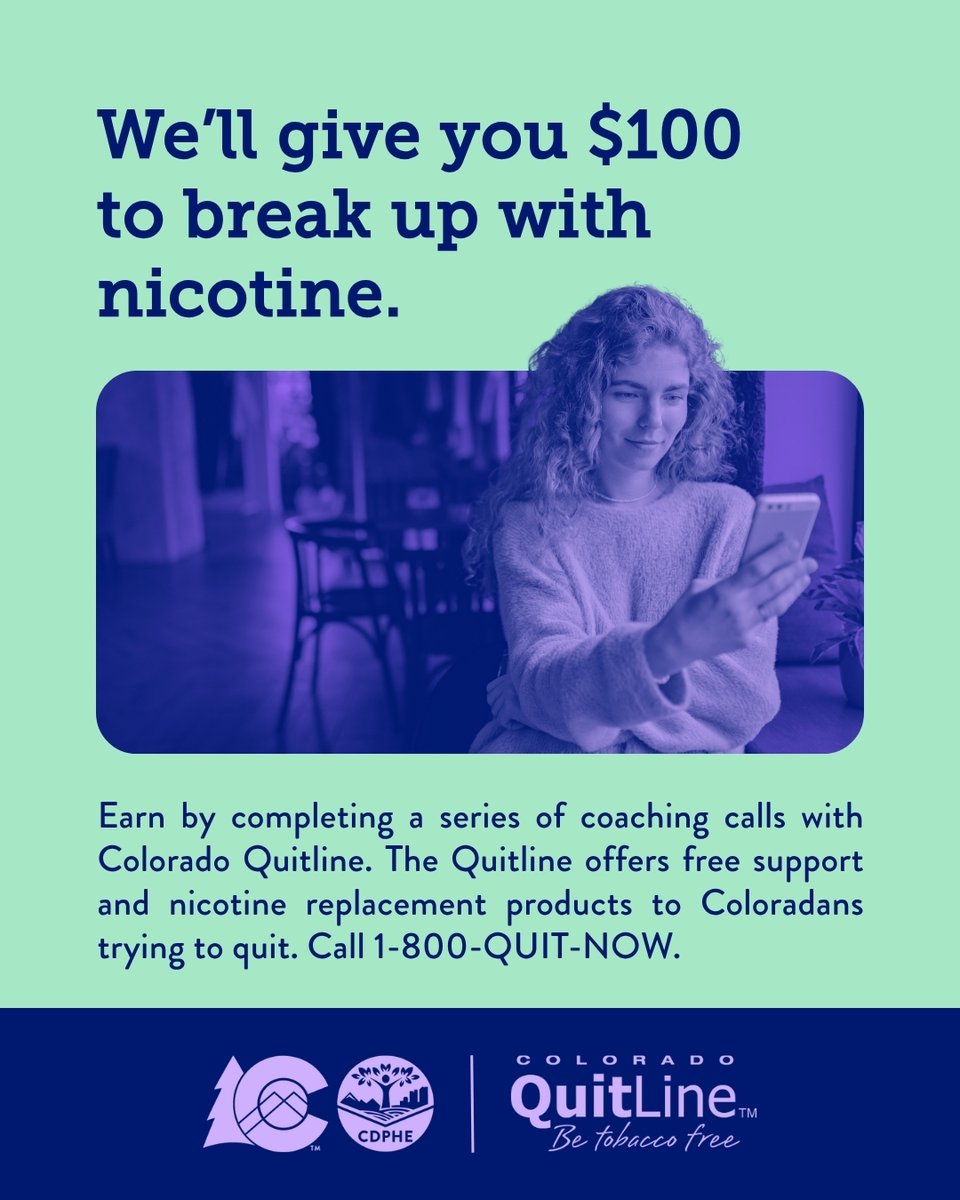 CDPHE's tweet photo. Know people using tobacco or nicotine? Encourage your friend or loved ones to quit! Plus, they get paid. The Colorado QuitLine provides personalized phone coaching support to help you quit tobacco and other nicotine products. Call 1-800-QUIT-NOW or visit https://t.co/lIYyqHESZz. https://t.co/EbSz7yuTh1