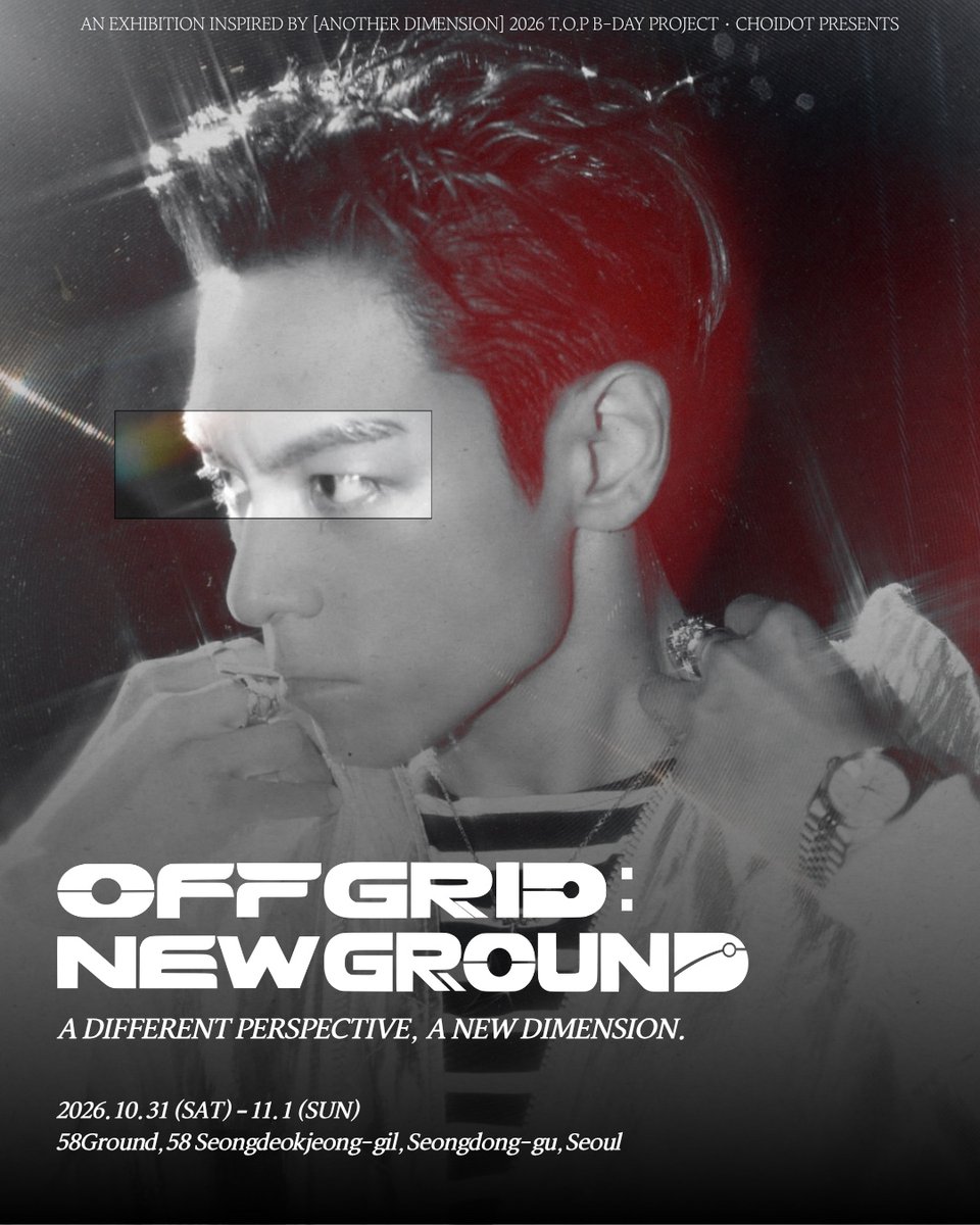 choidot's tweet photo. - 2026 T.O.P B-DAY PROJECT- 
YOU ARE INVITED TO ANOTHER DIMENSION. 🚀

T.O.P의 첫 솔로앨범 《다중관점 ANOTHER DIMENSION》에서 영감을 받은 CHOIDOT의 첫 번째 사진전 [OFF GRID : NEW GROUND] 에 TOPSX 여러분을 초대합니다.

익숙한 시선과 경계를 벗어나,
새로운 시선으로 마주하는 T.O.P의 순간들.

[OFF GRID : NEW GROUND]
📅 2026.10.31(SAT) – 11.01(SUN)
📍 58Ground, Seoul
🎫 회차별 사전 예약제
🔗 : https://t.co/FVTIdBTlkC

A DIFFERENT PERSPECTIVE.
A NEW DIMENSION.

#OFFGRID_NEWGROUND #ANOTHERDIMENSION #다중관점 #T_O_P #탑 #최승현