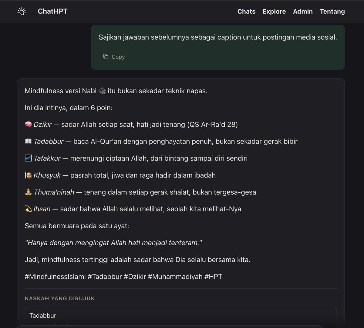 ismailfahmi's tweet photo. Mindfulness versi Nabi ﷺ itu bukan sekadar teknik napas.

Ini dia intinya, dalam 6 poin:

🧠 Dzikir — sadar Allah setiap saat, hati jadi tenang (QS Ar-Ra'd 28)

📖 Tadabbur — baca Al-Qur'an dengan penghayatan penuh, bukan sekadar gerak bibir

🌌 Tafakkur — merenungi ciptaan Allah, dari bintang sampai diri sendiri

🕌 Khusyuk — pasrah total, jiwa dan raga hadir dalam ibadah

🧘 Thuma'ninah — tenang dalam setiap gerak shalat, bukan tergesa-gesa

💫 Ihsan — sadar bahwa Allah selalu melihat, seolah kita melihat-Nya

Semua bermuara pada satu ayat:

"Hanya dengan mengingat Allah hati menjadi tenteram."

Jadi, mindfulness tertinggi adalah sadar bahwa Dia selalu bersama kita.

#MindfulnessIslami #Tadabbur #Dzikir #Muhammadiyah #HPT
