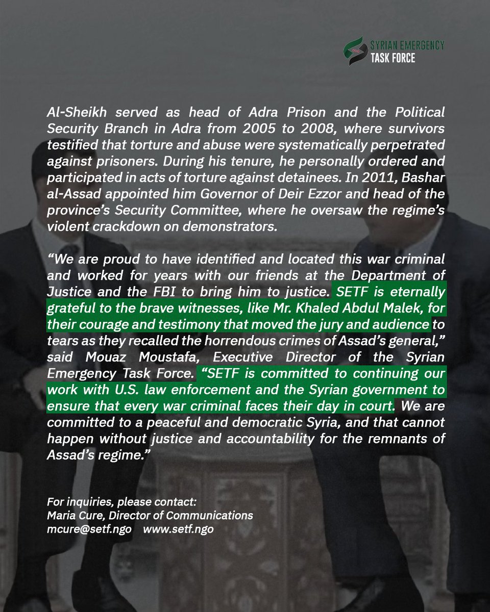 syrianetf's tweet photo. We welcome today’s historic sentencing of former Assad regime Brigadier General Samir Othman Al-Sheikh, who was sentenced to 60 years in federal prison following his conviction on three counts of torture, conspiracy to commit torture, immigration document fraud, and attempted naturalization fraud. As Mouaz Moustafa, our Executive Director, stated, “SETF is committed to continuing our work with U.S. law enforcement and the Syrian government to ensure that every war criminal faces their day in court. We are committed to a peaceful and democratic Syria, and that cannot happen without justice and accountability for the remnants of Assad’s regime.”