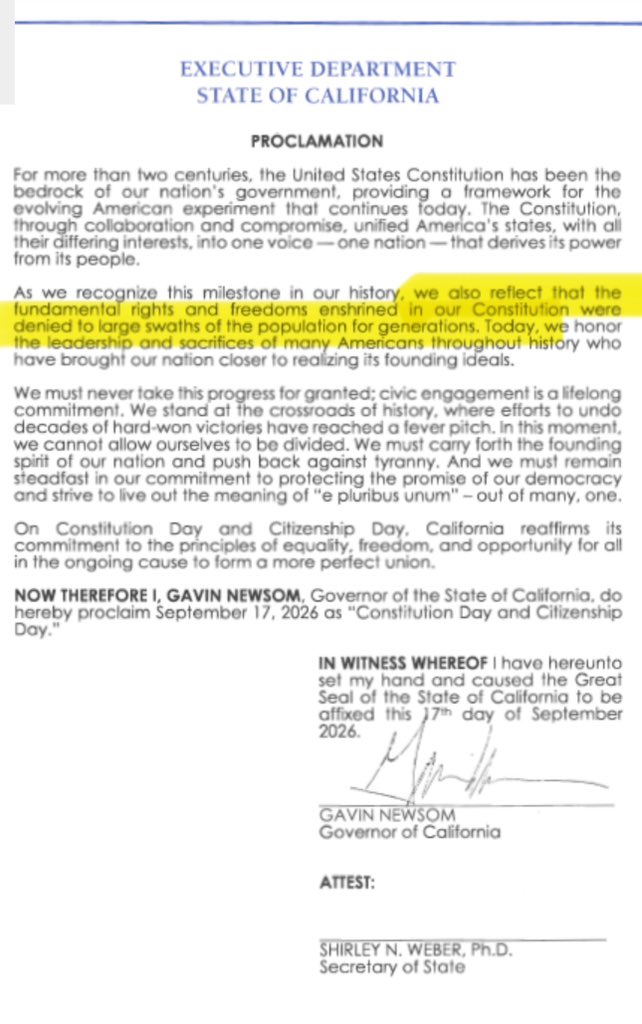 houmanhemmati's tweet photo. On Constitution Day & Citizenship Day, @GavinNewsom released a proclamation that quietly treats citizenship as optional.

Read the highlighted sentence carefully:
“the fundamental rights and freedoms enshrined in our Constitution were denied to large swaths of the population for generations.”

Not citizens.

Population.

He opens by saying the nation “derives its power from its people,” then immediately swaps in “population” and “all.” 

He cannot - or WILL not -draw a bright line between those who belong to the political community and those who do not. Then he has the audacity to stamp the document “Citizenship Day.”

It is his worldview, not some unfortunate typo as he might later pretend. 

The same governor who’s fighting Proposition 39, the measure that would require government-issued ID and actual citizenship verification to vote, already treats healthcare, benefits, and now the franchise itself as something owed to everyone physically present, not to citizens. If the Constitution’s rights and the vote belong to the entire “population,” then citizenship is just a ceremony. A branding exercise. Dead.

You cannot celebrate Citizenship Day while working to erase the distinction that makes citizenship mean anything.

This is the man who wants to be taken seriously as a future President of the United States. A President swears to preserve, protect, and defend the Constitution — the document that vests sovereignty in the people as citizens, not as an undifferentiated mass. 

Newsom is standing in front of that document on its own anniversary and sanding the word “citizen” off it in real time.

How does anyone look at this and still think he should ever hold the office whose entire legitimacy rests on the very line he refuses to draw?