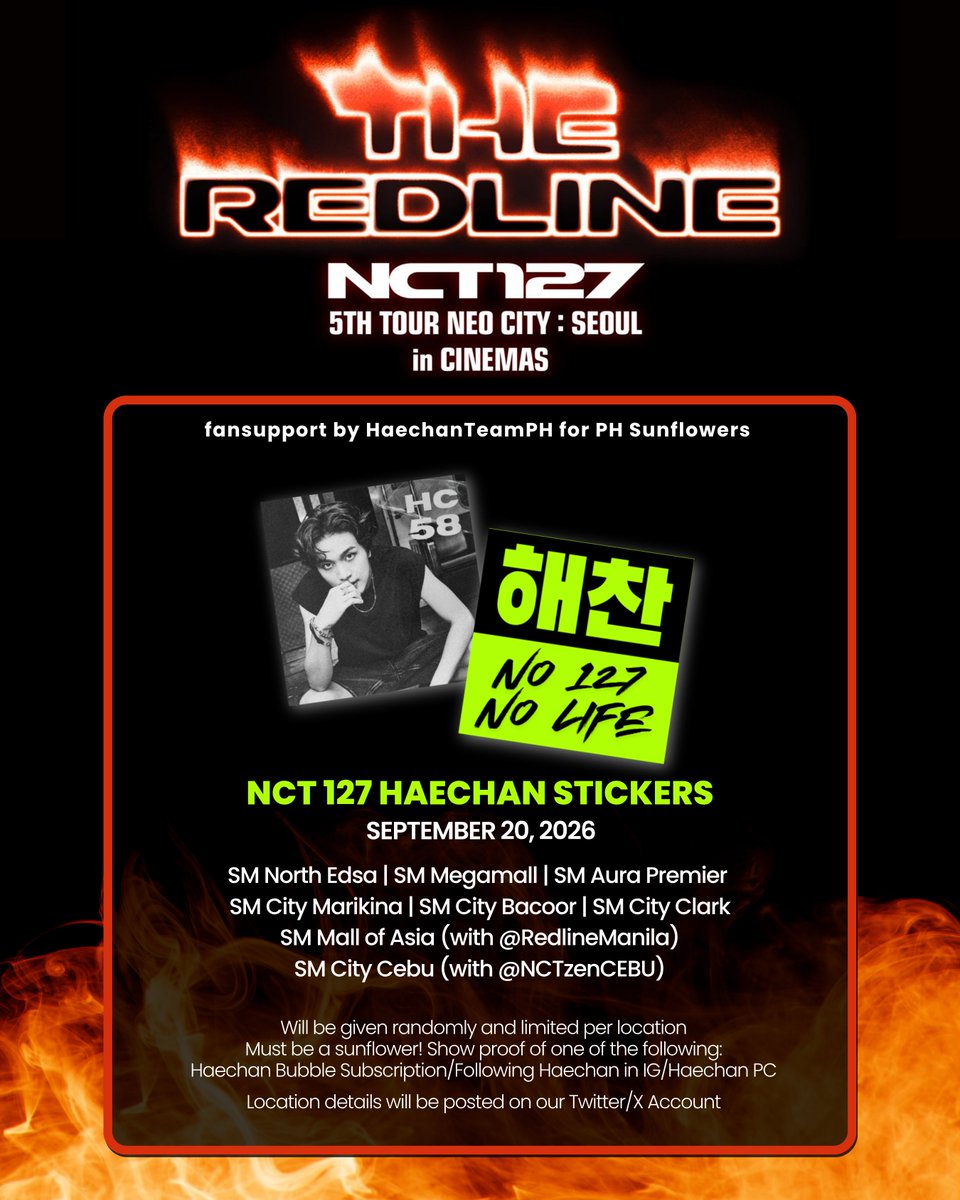 HaechanTeamPH's tweet photo. We gon’ take you higher, PH Sunflowers! 🔥

HaechanTeamPH will be giving out NCT 127 HAECHAN STICKERS to the “NEO CITY : SEOUL - The Redline in Cinemas” attendees in these selected cinemas:

[@HaechanTeamPH]
📍SM North Edsa
📍SM Megamall
📍SM Aura Premier
📍SM City Marikina
📍SM City Bacoor
📍SM City Clark

[w/ @RedlineManila]
📍SM Mall of Asia

[w/ @NCTzenCEBU]
📍SM City Cebu

See you there, SFs! 🌻💚

#HAECHAN #해찬 #NCT127
#NCT127  #THE_REDLINE
#NCT127_5TH_NEOCITY_THE_REDLINE
#NCT127_5TH_NEOCITY_THE_REDLINE_in_CINEMAS