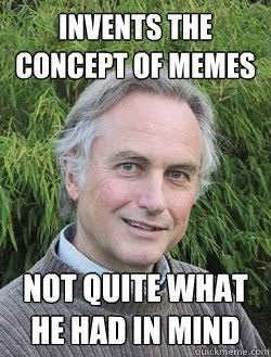 Zhencantdev's tweet photo. This is a gem

We can redirect fees to @RichardDawkins, the creator of the term "meme."

Elon has memed him and said he wants to host a meme review with Dick as his co-host.

https://t.co/6XUM1dAPTB https://t.co/2v18dJzD2G