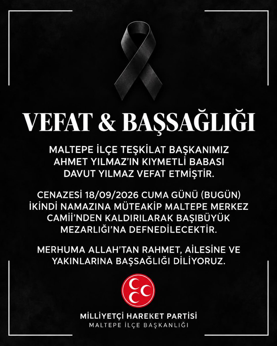mhp_maltepe's tweet photo. VEFAT & BAŞSAĞLIĞI
MALTEPE İLÇE TEŞKİLAT BAŞKANIMIZ
AHMET YILMAZ'IN KIYMETLİ BABASI
DAVUT YILMAZ VEFAT ETMİŞTİR.

CENAZESİ 18/09/2026 CUMA GÜNÜ (BUGÜN) İKİNDİ NAMAZINA MÜTEAKİP MALTEPE MERKEZ
CAMİİ'NDEN KALDIRILARAK BAŞIBÜYÜK
MEZARLIĞI'NA DEFNEDİLECEKTİR.

MERHUMA ALLAH'TAN RAHMET, AILESINE VE YAKINLARINA BAŞSAGLIGI DILIYORUZ.
@aykutdogan91