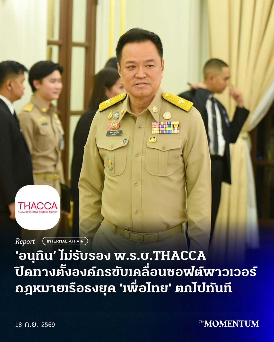 themomentumco's tweet photo. ‘อนุทิน’ ไม่รับรอง พ.ร.บ.THACCA ปิดทางตั้งองค์กรขับเคลื่อนซอฟต์พาวเวอร์ กฎหมายเรือธงยุค ‘เพื่อไทย’ ตกไปทันที

เว็บไซต์รัฐสภาเผยแพร่สถานะของร่างพระราชบัญญัติ (พ.ร.บ.) ส่งเสริมวัฒนธรรมสร้างสรรค์ พ.ศ. .... (ร่าง พ.ร.บ.THACCA) โดยระบุว่า อนุทิน ชาญวีรกูล นายกรัฐมนตรี มีคำสั่ง ‘ไม่รับรอง’ ร่างกฎหมายดังกล่าว พร้อมกับร่างกฎหมายการเงินอีกหลายฉบับ

สำหรับร่าง พ.ร.บ.THACCA เสนอโดย จิราพร สินธุไพร กับคณะ และผ่านกระบวนการรับฟังความคิดเห็นตามมาตรา 77 ของรัฐธรรมนูญแล้ว อย่างไรก็ตาม เนื่องจากประธานสภาผู้แทนราษฎรวินิจฉัยว่า ร่างกฎหมายดังกล่าวเข้าข่ายเป็นร่าง พ.ร.บ.เกี่ยวด้วยการเงิน จึงต้องได้รับคำรับรองจากนายกฯ ก่อน จึงจะเข้าสู่การพิจารณาของสภาผู้แทนราษฎรได้

การที่นายกฯ ไม่ให้คำรับรอง จึงทำให้ร่างกฎหมายฉบับนี้ไม่สามารถเข้าสู่ระเบียบวาระของสภาฯ และมีผลให้ร่างกฎหมายตกไปตั้งแต่ก่อนเริ่มกระบวนการพิจารณาในวาระแรก

สำหรับร่าง พ.ร.บ.THACCA มีสาระสำคัญคือ การจัดตั้ง ‘สำนักงานส่งเสริมวัฒนธรรมสร้างสรรค์’ หรือ Thailand Creative Culture Agency (THACCA) ขึ้นเป็นองค์กรหลักในการกำหนดทิศทางและบูรณาการนโยบายด้านวัฒนธรรมสร้างสรรค์ของประเทศ ซึ่งที่ผ่านมาอยู่ภายใต้การดูแลของหน่วยงานหลายแห่งและหลายกระทรวง

องค์กรดังกล่าวถูกออกแบบให้ทำหน้าที่ตั้งแต่กำหนดยุทธศาสตร์ พัฒนาบุคลากร สนับสนุนเงินทุนและองค์ความรู้ ไปจนถึงการแก้ไขอุปสรรคด้านกฎหมาย เพื่อสร้างระบบนิเวศให้แก่อุตสาหกรรมสร้างสรรค์ เช่น ภาพยนตร์ ซีรีส์ ดนตรี หนังสือ เกม ศิลปะ การออกแบบ แฟชั่น อาหาร เทศกาล กีฬา และการท่องเที่ยว พร้อมผลักดันผลงานของผู้ประกอบการไทยสู่ตลาดต่างประเทศ

แนวคิดการจัดตั้ง THACCA ถือเป็นกลไกสำคัญของนโยบายซอฟต์พาวเวอร์ในสมัยรัฐบาลเศรษฐา ทวีสิน และต่อเนื่องมายังรัฐบาลแพทองธาร ชินวัตร โดยรัฐบาลพรรคเพื่อไทยวางเป้าหมายให้เศรษฐกิจสร้างสรรค์เป็นเครื่องยนต์ใหม่ในการเพิ่มรายได้ให้ประชาชน ควบคู่กับโครงการ One Family One Soft Power (OFOS) ซึ่งเน้นการพัฒนาทักษะแรงงานและสร้างผู้ประกอบการในอุตสาหกรรมสร้างสรรค์

อย่างไรก็ตาม เมื่อเกิดการเปลี่ยนแปลงรัฐบาลมาเป็นรัฐบาลที่นำโดยพรรคภูมิใจไทย ทิศทางการขับเคลื่อนซอฟต์พาวเวอร์แบบรวมศูนย์ผ่าน THACCA จึงไม่ถูกยกขึ้นเป็นนโยบายหลักของรัฐบาล และยังคงไม่มีความชัดเจนว่าประเด็น ‘เศรษฐกิจสร้างสรรค์’ และนโยบายด้านซอฟต์พาวเวอร์จะเดินหน้าอย่างไรต่อ ขณะที่ภารกิจบางส่วนยังดำเนินการผ่านกระทรวงวัฒนธรรม ซึ่งปัจจุบันมี ซาบีดา ไทยเศรษฐ์ เป็นรัฐมนตรีว่าการกระทรวงวัฒนธรรม กรมส่งเสริมวัฒนธรรม และหน่วยงานเดิมของรัฐ

#TheMomentum #THACCA #อนุทิน #SoftPower #เพื่อไทย
