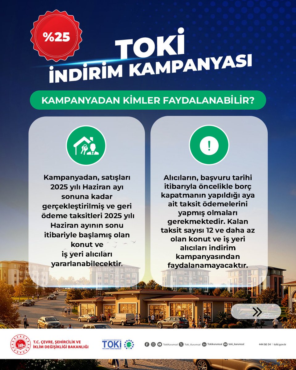 Toki_Kurumsal's tweet photo. TOKİ %2️⃣5️⃣ İndirim Kampanyası Başlıyor

Konut ve iş yeri sahiplerine büyük ödeme kolaylığı! 🏠

​Borcunu erken kapatıp tapusuna hemen kavuşmak isteyen vatandaşlarımız için % 2️⃣5️⃣ indirim kampanyamız başlıyor.  

​📅 Başvuru Tarihleri: 2️⃣2️⃣ Eylül – 1️⃣9️⃣ Ekim 2026  

​🔹 Borcunun tamamını kapatanlara % 2️⃣5️⃣ indirim.

🔹 Borç bakiyesinin en az % 2️⃣5️⃣’ini ödeyenlere, ödedikleri miktar üzerinden % 2️⃣5️⃣ indirim.  

​✅ Kimler Faydalanabilir?

➡️ 2️⃣0️⃣2️⃣5️⃣ yılı Haziran ayı sonuna kadar satışı yapılmış ve taksit ödemeleri 2️⃣0️⃣2️⃣5️⃣ Haziran ayı sonu itibarıyla başlamış olan konut ve iş yeri hak sahipleri (Kalan taksit sayısı 1️⃣2️⃣ aydan az olanlar hariç).  

​🏦 Satış işlemlerinizin gerçekleştiği bankaya başvurarak peşin veya kısmi ödemelerinizi gerçekleştirebilirsiniz.  

Ayrıca peşin ödeme imkanı olmayan vatandaşlarımız için Halkbank ve Ziraat Bankası iş birliğiyle konut ve iş yerlerine özel ayrı faiz oranları ve 1️⃣2️⃣0️⃣ aya varan vade seçenekleriyle kredi kolaylığı sunuluyor.

​Vatandaşlarımıza hayırlı uğurlu olsun.