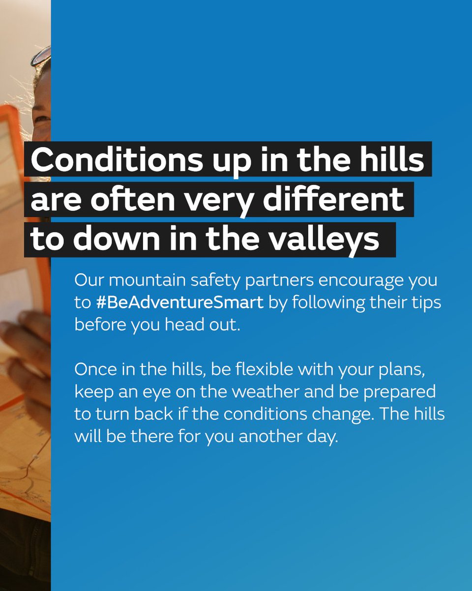 Graphic with blue background and partial image of a person holding a map. Text reads: “Conditions up in the hills are often very different to down in the valleys.” Additional text advises people to follow mountain safety advice before heading out, remain flexible with plans, monitor the weather and be prepared to turn back if conditions change.