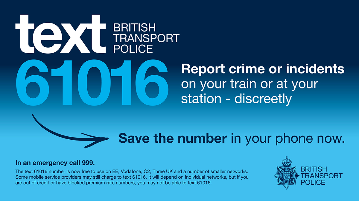 British Transport Police with blue background. Text reads, "Text 61016," followed by, "Report crime or incidents on your train or at your station - discreetly." Below, "Save the number in your phone." At the bottom, it advises, "Emergency? call 999."