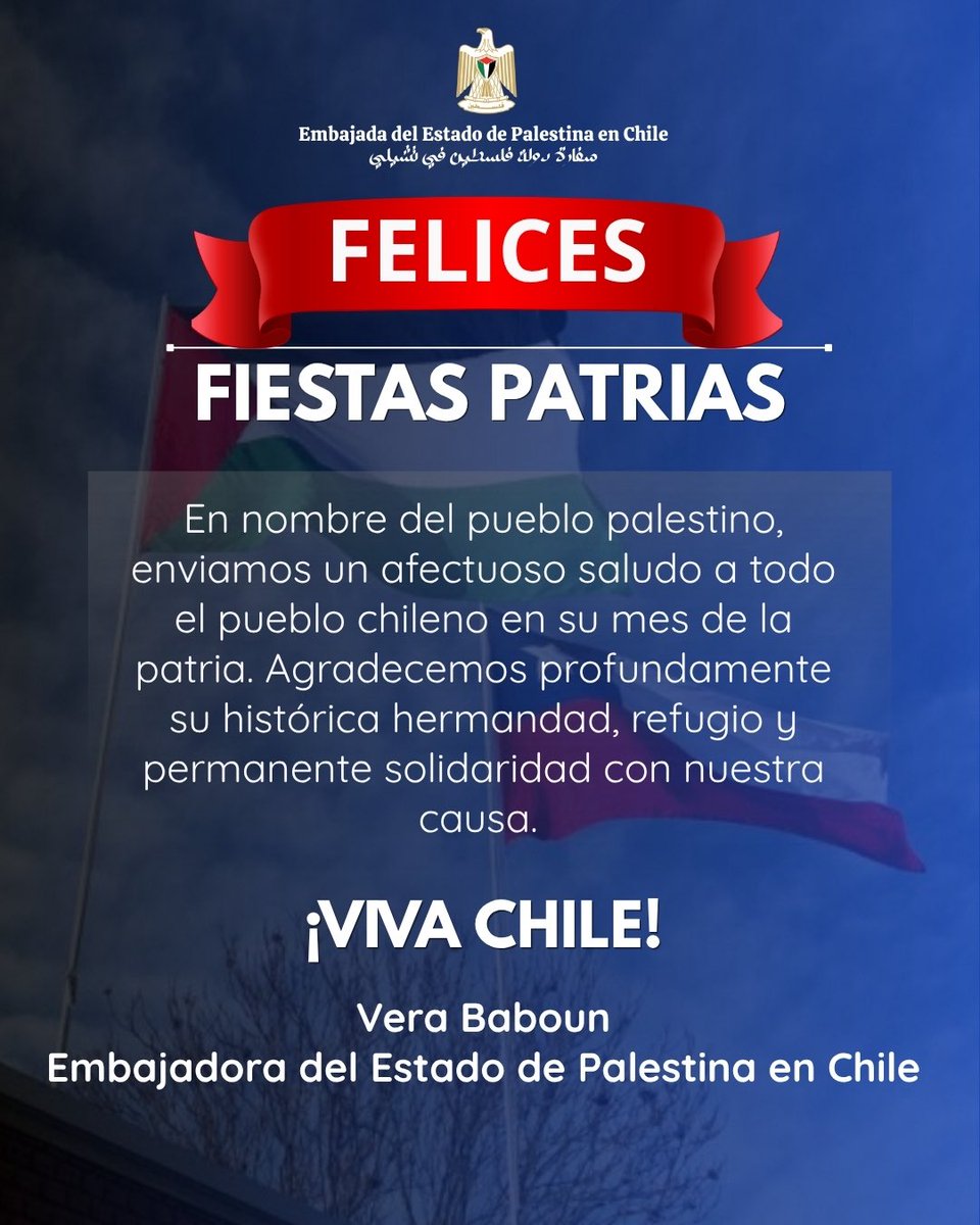 embpalestinacl's tweet photo. 🇨🇱🇵🇸 FELICES FIESTAS PATRIAS

🎉 La embajadora @VeraBaboun y la Embajada del Estado de Palestina en Chile extienden un afectuoso saludo a todo el pueblo chileno en su mes de la patria.

🤝 Agradecemos profundamente la histórica hermandad y la permanente solidaridad de Chile con la causa palestina.

🇨🇱 ¡Viva Chile!