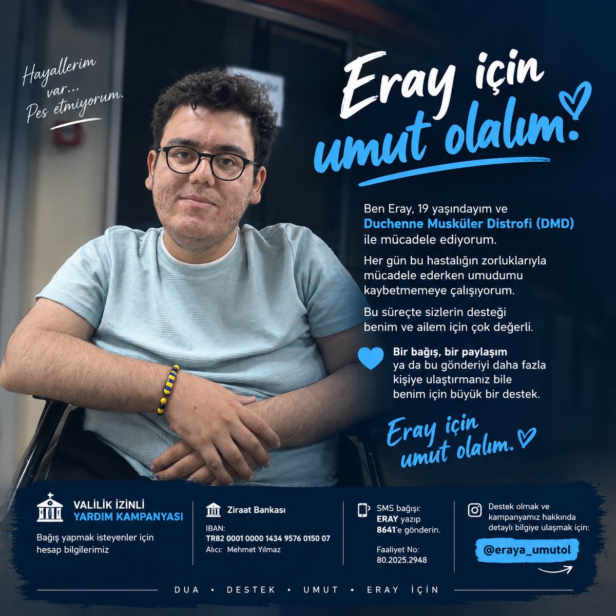 Eray_8080's tweet photo. Ben Eray, 19 yaşındayım ve Duchenne Musküler Distrofi (DMD) ile mücadele ediyorum.

Bu mücadelede sizlerin desteğine ihtiyacım var. 🙏
Bir bağış, bir paylaşım ya da gönderiyi daha fazla kişiye ulaştırmanız benim için çok değerli.

Her desteğiniz benim için kocaman bir umut 💙 https://t.co/a3sXqWYVfQ