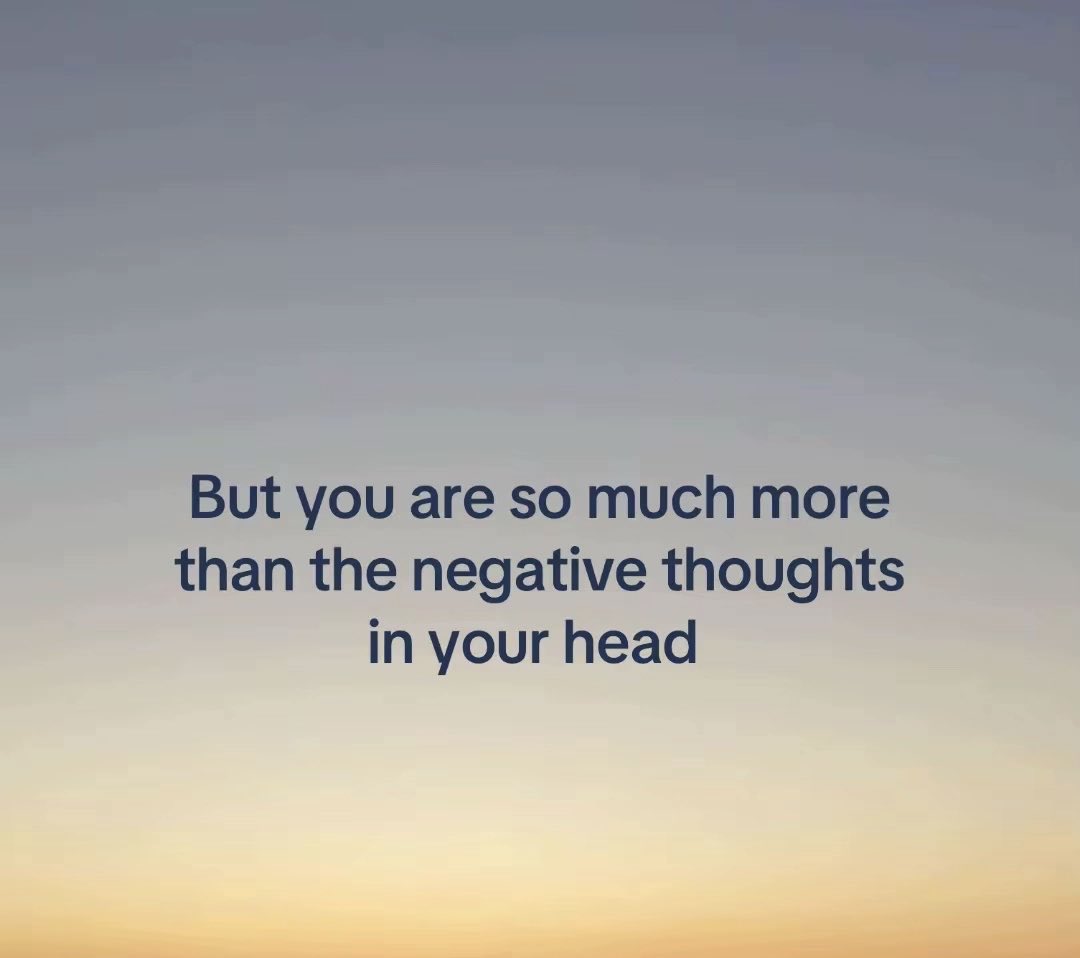 But you are so much more than the negative thoughts in your head