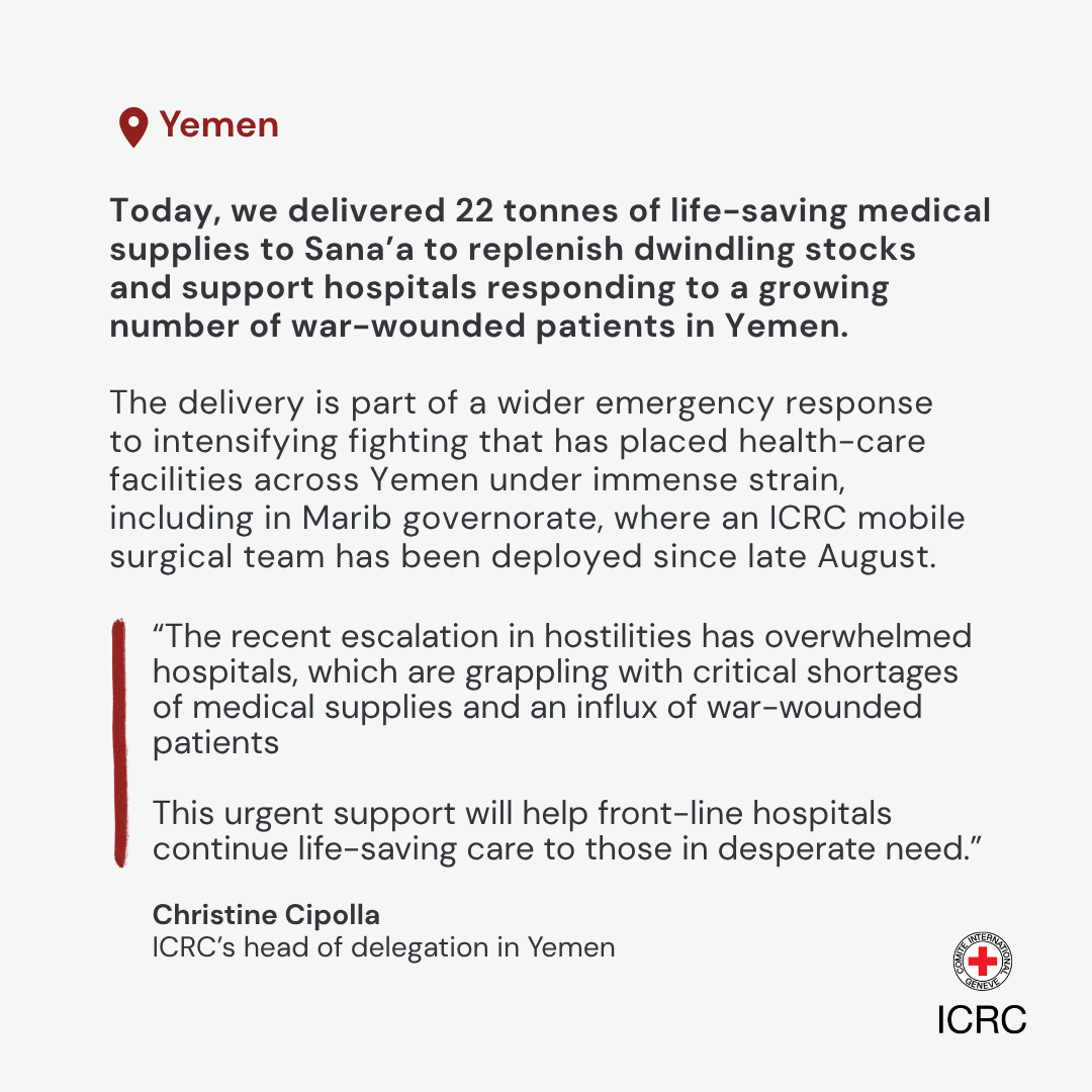 ICRC's tweet photo. 📍Yemen | As fighting intensifies, hospitals and health-care workers are under growing pressure to care for people who need urgent treatment.
 
Today, we delivered 22 tonnes of life-saving medical supplies to Sana’a as part of a wider emergency response to healthcare facilities across Yemen.
 
Our teams are working on all sides of the front lines to ease human suffering and support health-care services, so they can continue reaching people in need.

Read more 👉🏽 https://t.co/2NlmPMByIb