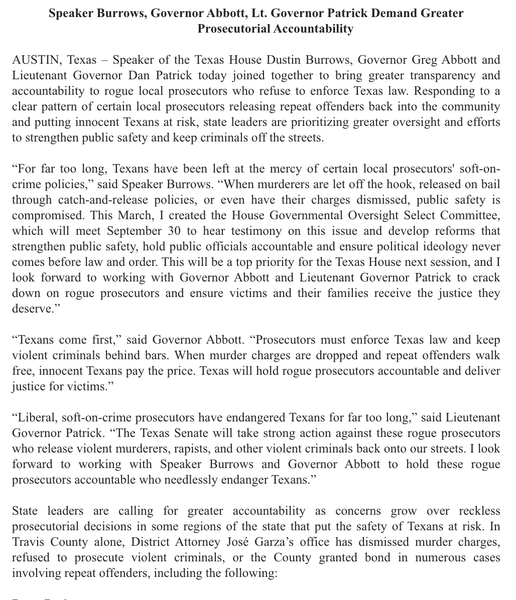 Burrows4TX's tweet photo. The State of Texas is stepping up where some local prosecutors are failing to protect the public.

For too long, Texans in certain communities have faced the dangerous consequences of prosecutorial decisions that put repeat offenders back on our streets.

Enough is enough.

Today, I joined Governor @GregAbbott_TX and Lt. Gov. @DanPatrick in demanding greater accountability and oversight of local prosecutorial decision-making. When chronic repeat offenders go free and innocent Texans are killed, the public deserves answers. 

Strengthening public safety at the local level will be a top priority for the 90th Legislative Session. The House’s work starts on September 30, when the Select Committee on Governmental Oversight will hold a public hearing to ask tough questions, follow the facts and identify solutions for next session.

I want to thank Governor Abbott, Lt. Gov. Patrick and our legislative colleagues for their continued focus on keeping Texans safe. #txlege