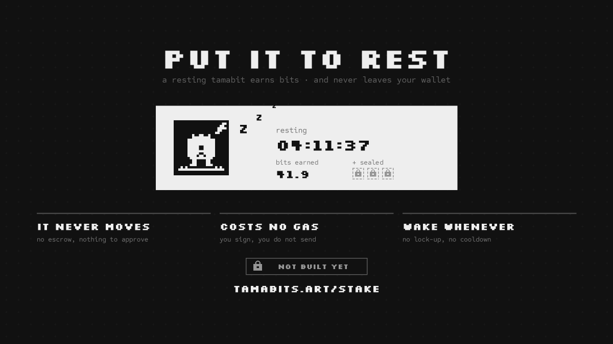 TamabitsArc's tweet photo. we are building /stake.

rest a tamabit and it earns bits. it never leaves your wallet, there is nothing to approve, and resting costs no gas at all: you sign, you do not send.

wake it whenever you like. no lock-up, no cooldown, no penalty.

long enough rests open something sealed.

not built yet, the mechanism is up so you can see it first.

https://t.co/gKip9jwwHw