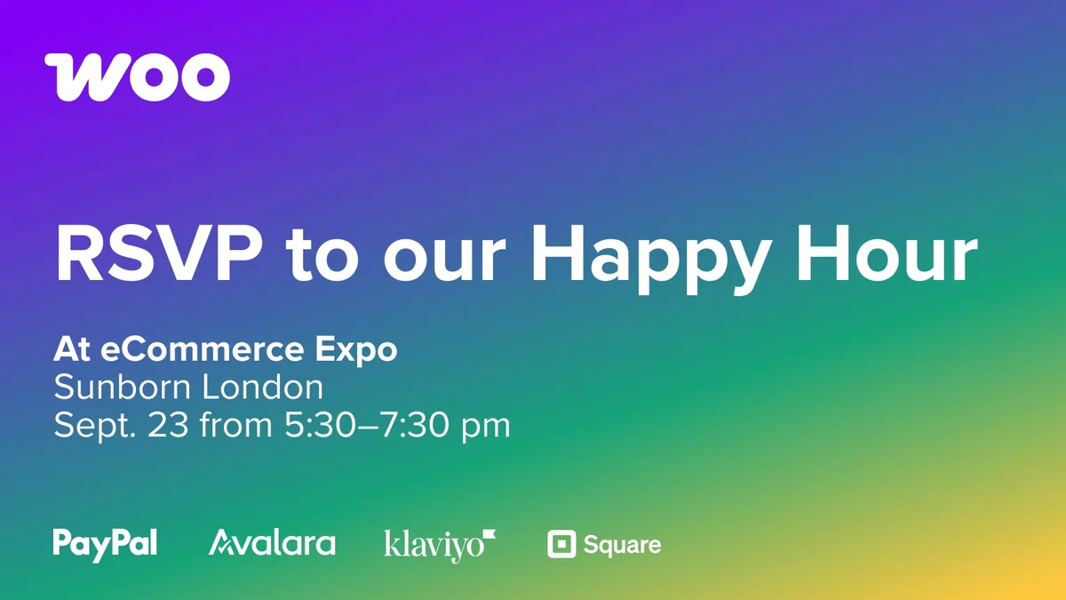 Woo: RSVP to our Happy Hour at eCommerce Expo. Sunborn London; Sept. 23 from 5:30-7:30 pm. PayPal, Avalara, Klaviyo, Square.
