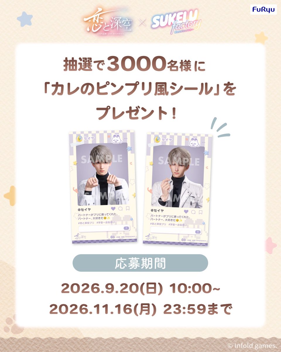 SUKELUfactory's tweet photo. ⋱♡ 「#恋と深空」× 『SUKELU factory』コラボのノベルティ特典♡⋰
SUKELU factoryをプレイして応募すると…
抽選で3,000名様に「カレのピンプリ風シール」をプレゼント🎁
撮影店舗によって別デザインのシールがもらえるよ🌟

💗キャンペーン期間
2026/9/20(日) 10:00 ～ 11/16(月) 23:59まで

💗対象店舗
・アニメイト限定デザイン
以下アニメイト店舗
池袋本店、仙台店、町田店、宇都宮店、札幌店、新潟店、金沢店、
秋葉原店、天王寺店、広島店、山形店、金山店、POP @P SPACE -IKEBUKURO-

・アニメイト以外共通デザイン
上記以外のSUKELU factory設置全店舗

店舗一覧はこちらでチェック🔍
https://t.co/w3Bo31P3fO

💗応募方法
①応募期間中に『SUKELU factory』の恋と深空コースを3回プレイ
  ※カスタムフレームコース / 公式プリントコース どちらのプレイでも可

②応募フォームにアクセス
・アニメイト / POP @P SPACE -IKEBUKURO- でプレイした方
https://t.co/sUdJffqMVl
・アニメイト以外の店舗でプレイした方
https://t.co/wBS1O3SG2X

③必要事項を入力し、応募を完了！
※応募の際、PayPayアプリ上で確認できる「決済取引番号」が必要となります。

📢注意事項はツリー投稿で確認してね！

コラボの特別情報はこのアカウントで続々発信予定！
ぜひチェックしてね👀

コラボ詳細はこちら👇
https://t.co/jxc51WrITs

 #スケルファクトリー #恋と深空スケルコラボ #フリュー