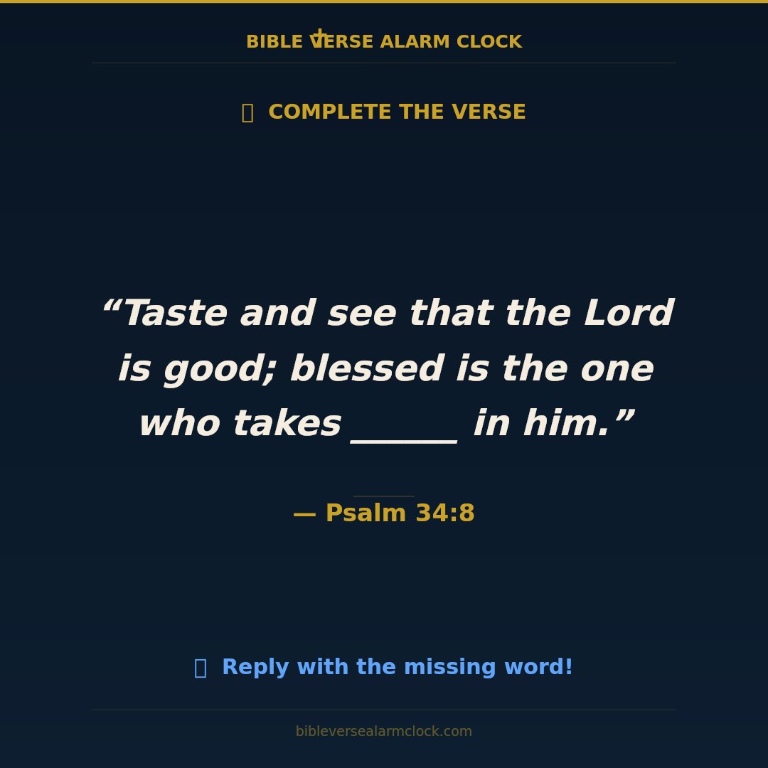 Bibleversealarm's tweet photo. Fill in the blank! 🧩 "Taste and see that the Lord is good; blessed is the one who takes ______ in him." — Psalm 34:8. Drop your answer below! 👇 #ScriptureChallenge #BibleMemory https://t.co/OWJYnEPk54