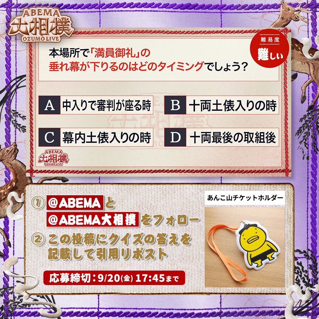 abema_sumo's tweet photo. ABEMA大相撲センター試験🖊
プレゼントキャンペーン🎁【八日目】

今日はあんこ山チケットホルダーを1名様に✨

【応募条件】
1️⃣ @ABEMA と @abema_sumo をフォロー
2️⃣ クイズの答えを記載して引用投稿
（回答はアルファベットのみも可）

※〆切 9/20(日) 17:45まで