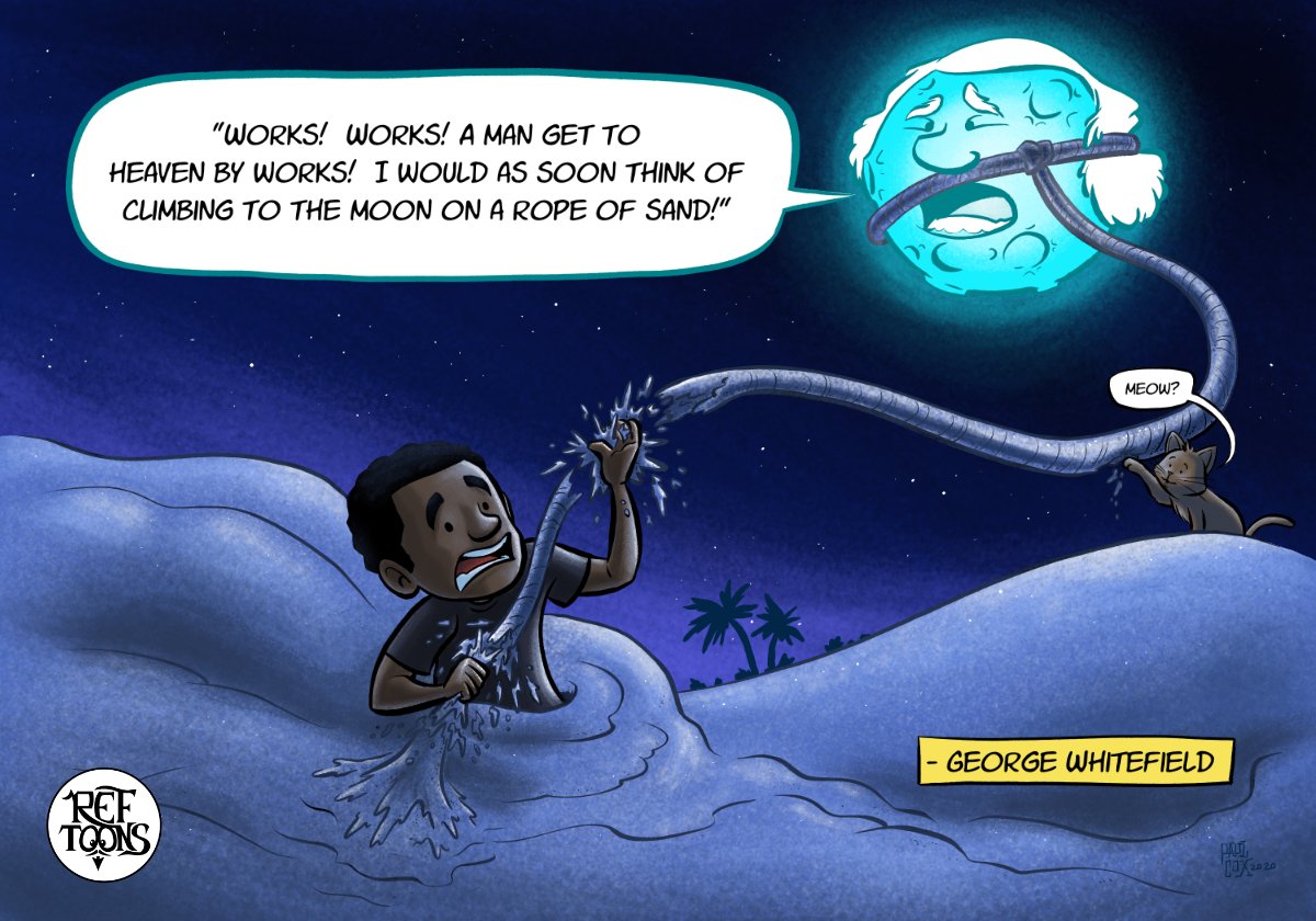 RefToons's tweet photo. "Works! Works! A man get to heaven by works!? I would as soon think of climbing to the moon on a rope of sand!" —George Whitefield https://t.co/3VqrSaX5so
