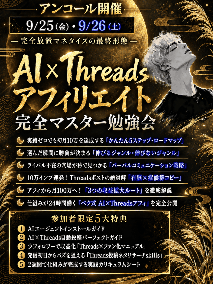 beku_AI's tweet photo. 【2日間限定アンコール開催】
AI×Threadsアフィリエイト完全マスター勉強会

実績0の初心者でもAI×Threadsアフィで最短収益化する方法を無料で全公開

こんな人は参加必須
・スレッズ興味あるけどやり方がわからない
・アフィですら全然稼げる気がしない
・AIで自動運用してみたい

▼参加方法▼
こちらから予約↓
https://t.co/lTbVVuNrWg

参加費：無料

開催日程
9/25 金・9/26 土
※全日程同一内容。どれか1回の参加でOK。

【講義内容】
・実績ゼロでも初月10万を達成する「かんたん5ステップ・ロードマップ」
・選んだ瞬間に勝負が決まる「伸びるジャンル・伸びないジャンル」
・ライバル不在の穴場が秒で見つかる「バーバルコミュニケーション戦略」
・10万インプ連発！Threadsポストの絶対解「右脳×症候群コピー」
・アフィから月100万へ！「3つの収益拡大ルート」を徹底解説
・仕組みが24時間働く「ベク式 AI×Threadsアフィ」を完全公開

【参加者限定の5大特典付き】
①AIエージェントインストールガイド
②AI×Threads自動投稿パーフェクトガイド
③少フォロワーで収益化「Threads×ファン化マニュアル」
④発信初日からバズを狙える「Threads投稿ネタリサーチskills」
⑤2週間で仕組みが完成する実践カリキュラムシート

たった1回。たった2時間。
それだけでThreadsアフィリエイト攻略の基礎基本から、AIエージェントを使った自動化までの全体像が全て手に入る。
出遅れてたって関係ない。ここから全部ひっくり返せる内容なのは保証する。
人生を変える覚悟がある人だけ来てほしい。

席数に限りがあるので今すぐご予約ください。