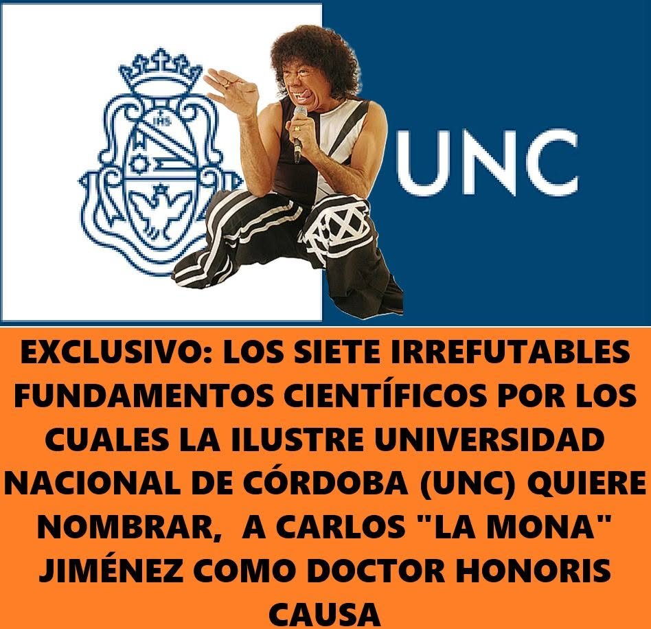 lazarollorens's tweet photo. EXCLUSIVO: LOS SIETE IRREFUTABLES FUNDAMENTOS CIENTÍFICOS POR LOS CUALES LA ILUSTRE UNIVERSIDAD NACIONAL DE CÓRDOBA (UNC) QUIERE NOMBRAR,  A CARLOS "LA MONA" JIMÉNEZ COMO DOCTOR HONORIS CAUSA

Según la benemérita Facultad de Composición y Música: el Mandamás ostenta un talento sin parangón para el plagio refinado. Nadie como él para adueñarse de ajenas melodías, ritmo y letra incluidos, firmarlas con su puño y letra, y acumular demandas internacionales que luego paga con el mismísimo dinero facturado gracias a la avivada. Una maniobra de financiación creativa sin antecedentes. ¡Un genio absoluto de la propiedad intelectual!

Según la prócer Facultad de Ciencias Económicas: es una luminaria de la elusión fiscal y un patriota del no pago tributario. Mientras cualquier gil laburante tributa Ingresos Brutos hasta por respirar, la Mona llena estadios y recauda en pala libre de polvo y paja, cortesía de la generosa legislación que le otorgó su compadre, el difunto exgobernador De la Sota, a cambio de unos desinteresados canticos de campaña. El kiosquero del barrio paga; la Mona, jamás. ¡Prócer de las finanzas!

Desde la Facultad de Psicología (con aval de los pañuelos verdes del claustro): se destaca su magistral y casi actoral capacidad para "fingir demencia" ante los reclamos de paternidad de un tendal de mujeres, obviando el ligero detalle de que los pibes en cuestión son calcos genéticos indiscutibles. ¡Si esto no es perspectiva de género y deconstrucción analítica, la perspectiva dónde está!

Por su parte, la Facultad de Trabajo Social: trajo a colación la titánica labor comunitaria de Jiménez durante los oscuros años angelocistas. Apoyando al régimen de turno, se "llevó prestado" del extinto Banco Social —esa entidad destinada a los sectores más postergados que justamente escuchan su música— la módica suma de un millón de dólares que jamás tuvo la vulgaridad de devolver. ¡Cómo no premiar semejante filantropía y redistribución de la riqueza!
La eminente Facultad de Ciencias Médicas: celebró su pionera contribución a la anatomía clínica. Según consta en copiosos registros fílmicos de sus 50 años de trayectoria, se lo observa realizando minuciosos palpados e inspecciones grupales a cuanta jovencita sube al escenario. Un verdadero adelantado que fundó una inédita especialidad médica con perspectiva de género: la praxis "las tocabulto".

La ilustre Facultad de Derecho: subrayó que, tras casi medio siglo sobre las tablas —actividad que lo convirtió en uno de los folclóricos más acaudalados del país junto al Indio Solari—, el marginal de la Mona ostenta el récord de mantener a casi toda su orquesta precarizada. O sea, en el más negro y absoluto de los anonimatos. Nadie sabe bajo qué alquimia legal logró desmantelar durante décadas el derecho laboral y burlarse de la "mafia de los juicios". ¡De pie, juristas del mundo!

Por último, la Facultad de Sociología: ponderó su prodigiosa adaptabilidad Darwiniana para sobrevivir y prosperar en cuanta jungla política asome, siempre a cambio de millonarias e inagotables bananas. Arrancó con la dictadura militar, que lo usaba para adormecer a la monada mientras secuestraba y torturaba; siguió con Angeloz para abrochar el crédito a fondo perdido; continuó con De la Sota para eximirse de impuestos; y hoy corona con Llaryora y Passerini, que le garantizan la alfombra roja a él y a su retoño, el "Monito" Carli, para que monten el negocio como se les dé la regalada gana.

Con semejante evidencia científica, cuantitativa e irrefutable, ni yo —en mi humilde condición de egresado de la mismísima Universidad Nacional de Córdoba— ni nadie en su sano juicio podría oponerse a la máxima conclusión: aunque la Mona se vista de seda... ¡Doctorado sea!