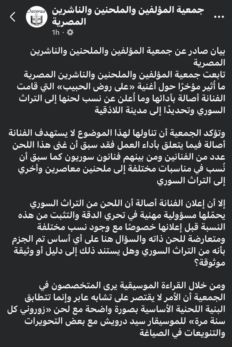 Hayat166574's tweet photo. بيان صادر عن جمعية المؤلفين والملحنين والناشرين المصرية
تابعت جمعية المؤلفين والملحنين والناشرين المصرية
ما أُثير مؤخرًا حول أغنية «على روض الحبيب» التي قامت الفنانة أصالة بأدائها وما أُعلن عن نسب لحنها إلى التراث السوري وتحديدًا إلى مدينة اللاذقية

وتؤكد الجمعية أن تناولها لهذا الموضوع لا يستهدف الفنانة أصالة فيما يتعلق بأداء العمل فقد سبق أن غنى هذا اللحن عدد من الفنانين ومن بينهم فنانون سوريون كما سبق أن نُسب في مناسبات مختلفة إلى ملحنين معاصرين وأخري إلى التراث السوري

إلا أن إعلان الفنانة أصالة أن اللحن من التراث السوري يحمّلها مسؤولية مهنية في تحري الدقة والتثبت من هذه النسبة قبل إعلانها خصوصًا مع وجود نسب مختلفة ومتعارضة للحن ذاته والسؤال هنا على أي أساس تم الجزم بأنه من التراث السوري وهل يستند ذلك إلى دليل أو وثيقة موثوقة؟

ومن خلال القراءة الموسيقية يرى المتخصصون في الجمعية أن الأمر لا يقتصر على تشابه عابر وإنما تتطابق البنية اللحنية الأساسية بصورة واضحة مع لحن «زوروني كل سنة مرة» للموسيقار سيد درويش مع بعض التحويرات والتنويعات في الصياغة

وتظل الملامح الأساسية للحن من حيث البناء والمسار النغمي والتفعيلات الزمنية والإيقاعية والإطار المقامي والعلاقات بين الجمل الموسيقية فضلًا عن روحه وشخصيته الموسيقية حاضرة بصورة واضحة في لحن سيد درويش

كما أن الفنانة الكبيرة فيروز قدمت «زوروني كل سنة مرة» منذ عام ١٩٥٥ ونُسبت الأغنية في هذا الإصدار بوضوح إلى الموسيقار سيد درويش وهو ما يمثل توثيقًا فنيًا سابقًا بسنوات طويلة للتداول الحالي لنسبة اللحن إلى التراث السوري 

ومن هنا فإن السؤال يظل قائمًا حول مصدر هذه النسبة الجديدة وما يستند إليه القول بأن اللحن تراث سوري

وإذا كان هناك من يملك تسجيلًا موثقًا لهذا اللحن بصورته محل النقاش يعود إلى ما قبل عام 1917 فليتفضل بتقديمه باعتباره وثيقة تاريخية يمكن من خلالها حسم أصل اللحن ومصدره

وتؤكد «ساسيرو» أن موقفها لا يأتي لمجرد أن سيد درويش أحد أعضائها وإنما انطلاقًا من مسؤوليتها في حماية التأليف الموسيقي المصري وصون تراثه والدفاع عن حقوق مبدعيه

فالدفاع عن سيد درويش في هذه الحالة هو دفاع عن الفن المصري وحقه في أن يُنسب إلى أصحابه وأن تُحفظ ذاكرته الفنية وفقًا للحقائق والوثائق
كما تؤكد الجمعية احترامها الكامل للتراث الموسيقي السوري
وأن طرح هذه المسألة لا يستهدف الانتقاص من هذا التراث أو التشكيك فيه وإنما يهدف إلى الوصول إلى الحقيقة الموسيقية والتاريخية من خلال البحث والتوثيق

جمعية المؤلفين والملحنين والناشرين المصرية