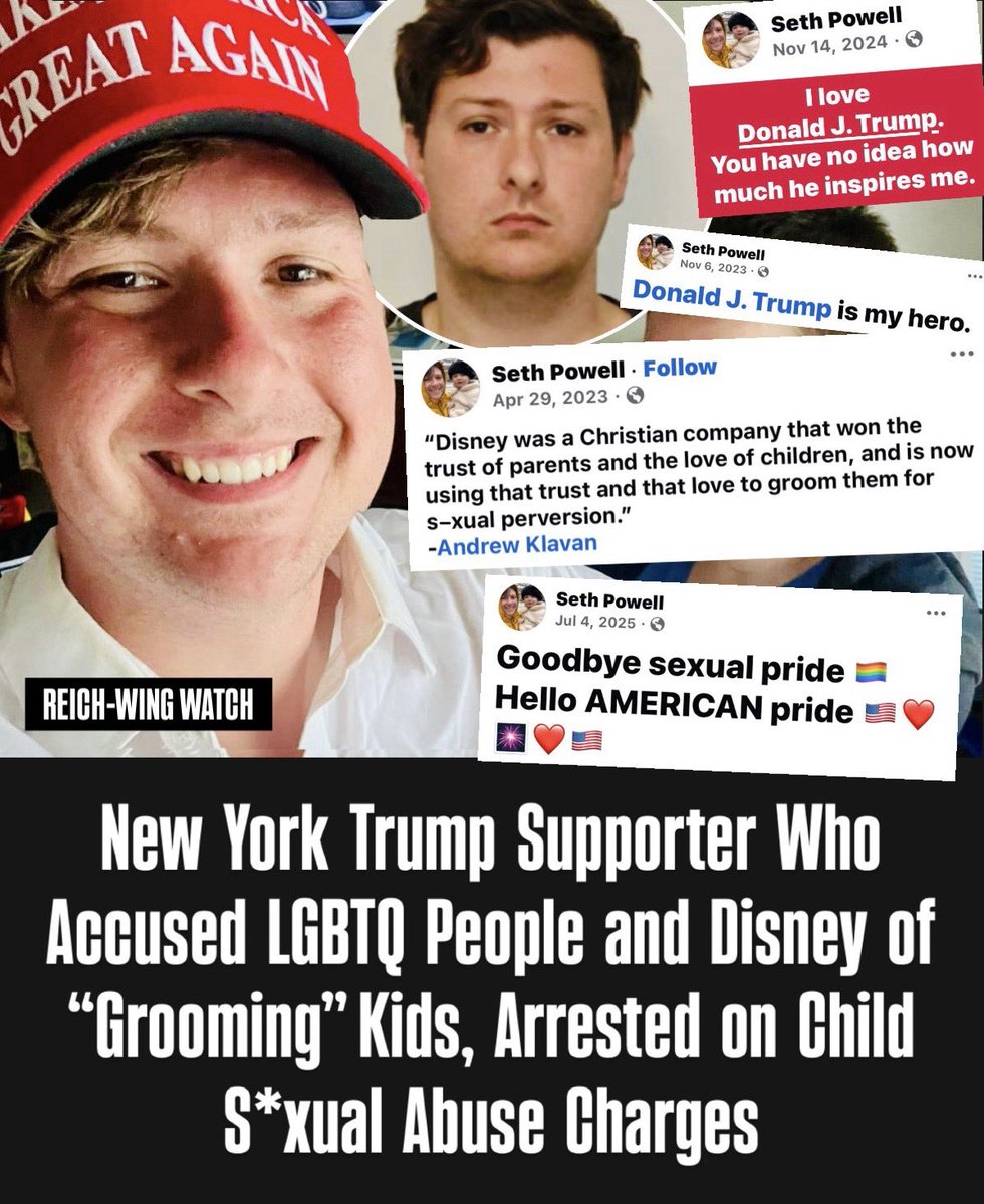 ReichWingWatch's tweet photo. 🚨Seth Powell spent years online warning parents that LGBTQ people and Disney were "grooming" kids for “s*xual deviance.” This week, police say he was the one hiding something far worse.

New York State Police have arrested the 22-year-old Seth Powell, of Hamburg, NY. He's charged with two felonies: Promoting a S*xual Performance by a Child and Possessing a S*xual Performance by a Child. 

Investigators with State Police's Internet Crimes Against Children unit say he had child s*xual abuse material and was sharing it online.

Powell Facebook page has the types of posts we’ve come to expect from an alleged child predator. 

He called Donald Trump "my hero,” posted "I love Donald J. Trump,” and even defended Trump’s name appearing in the Epstein files more than anyone else. 

He shared a quote calling Disney a company that used Christian “trust" to build a credible reputation to "groom" kids "for s*xual perversion." A reference to minimal LGBTQ inclusion in recent Disney movies.

He falsely claimed that drag queens only seek out child audiences, while various drag queens have regularly performed for the elderly and disabled.

He wrote that gay s*x "literally ruins your life" unless you believe in heaven, and told a bisexual woman that being gay was like enjoying heroin. 

And in a post that is haunting—given the charges he’s facing—he posted about a YMCA job, writing "it's so nice to be working with kids again."

This is the split screen with the far right in one snapshot. Loudly obsessed with “protecting kids” from an imaginary threat while they are the ones preying on them.

MAGA predators always project their demons onto vulnerable minority groups. 

Know their game. Never let yourself be fooled by it.